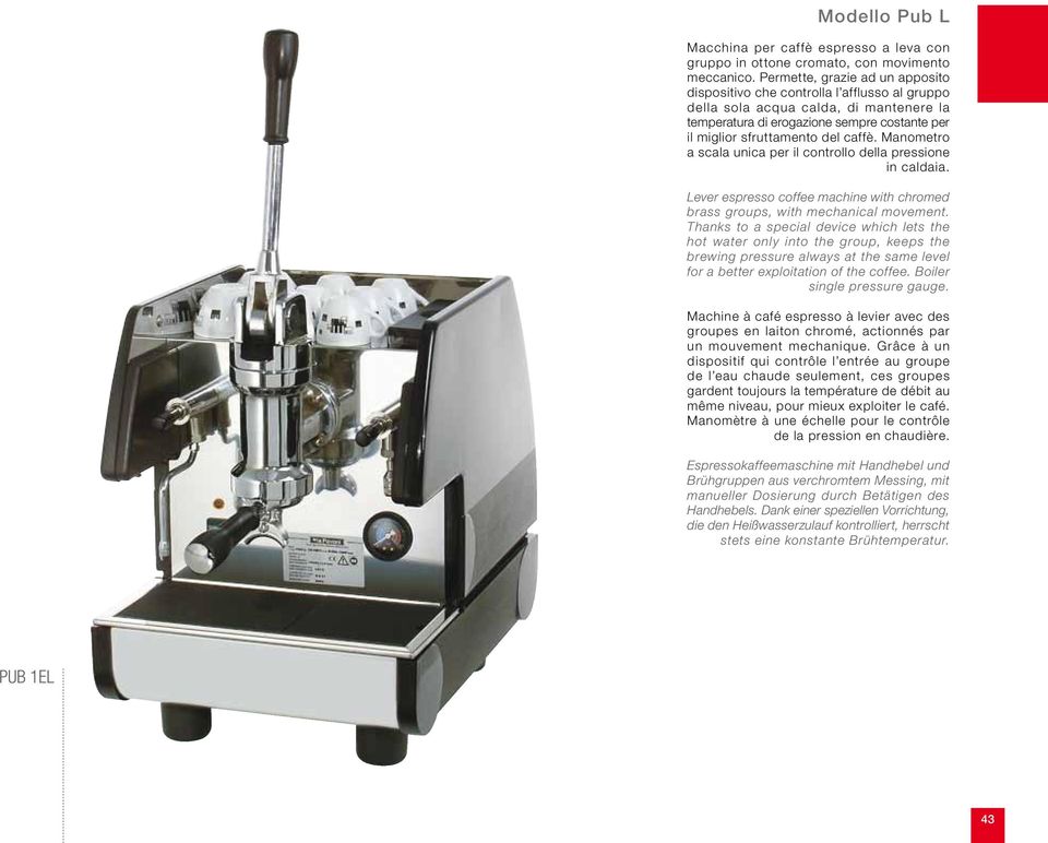 Manometro a scala unica per il controllo della pressione in caldaia. Lever espresso coffee machine with chromed brass groups, with mechanical movement.