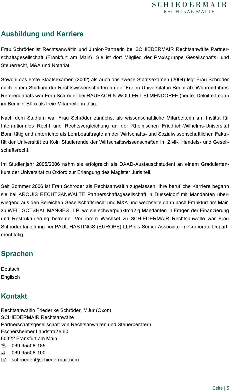 Sowohl das erste Staatsexamen (2002) als auch das zweite Staatsexamen (2004) legt Frau Schröder nach einem Studium der Rechtswissenschaften an der Freien Universität in Berlin ab.