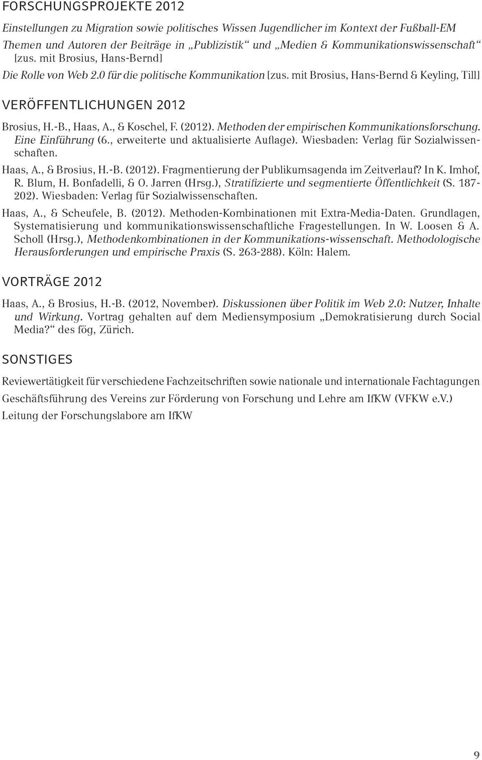 , & Koschel, F. (2012). Methoden der empirischen Kommunikationsforschung. Eine Einführung (6., erweiterte und aktualisierte Auflage). Wiesbaden: Verlag für Sozialwissenschaften. Haas, A.