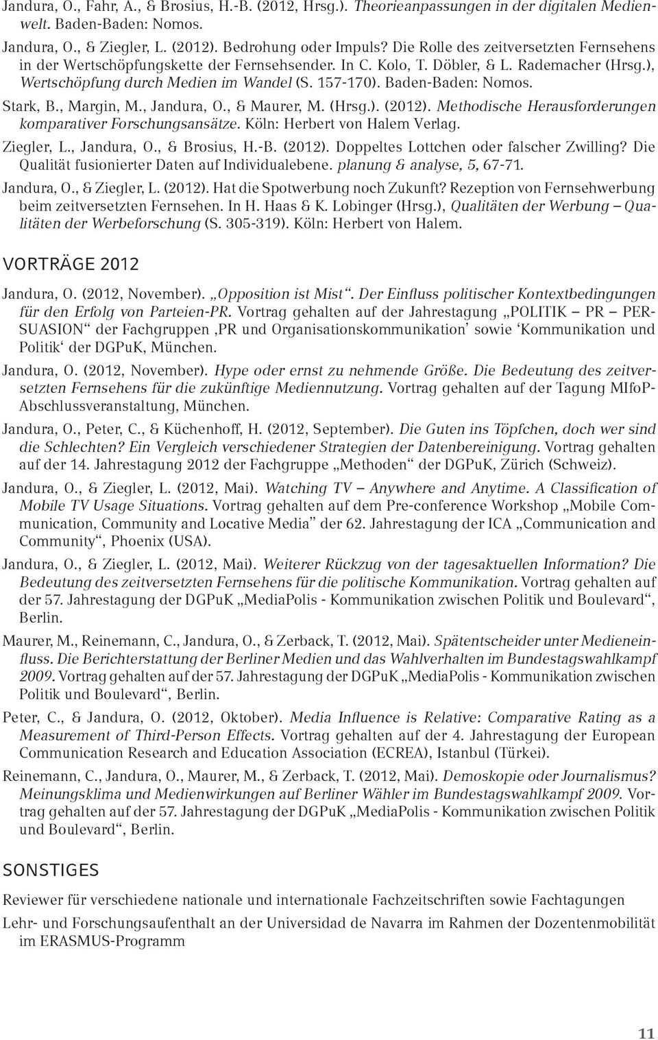 Baden-Baden: Nomos. Stark, B., Margin, M., Jandura, O., & Maurer, M. (Hrsg.). (2012). Methodische Herausforderungen komparativer Forschungsansätze. Köln: Herbert von Halem Verlag. Ziegler, L.