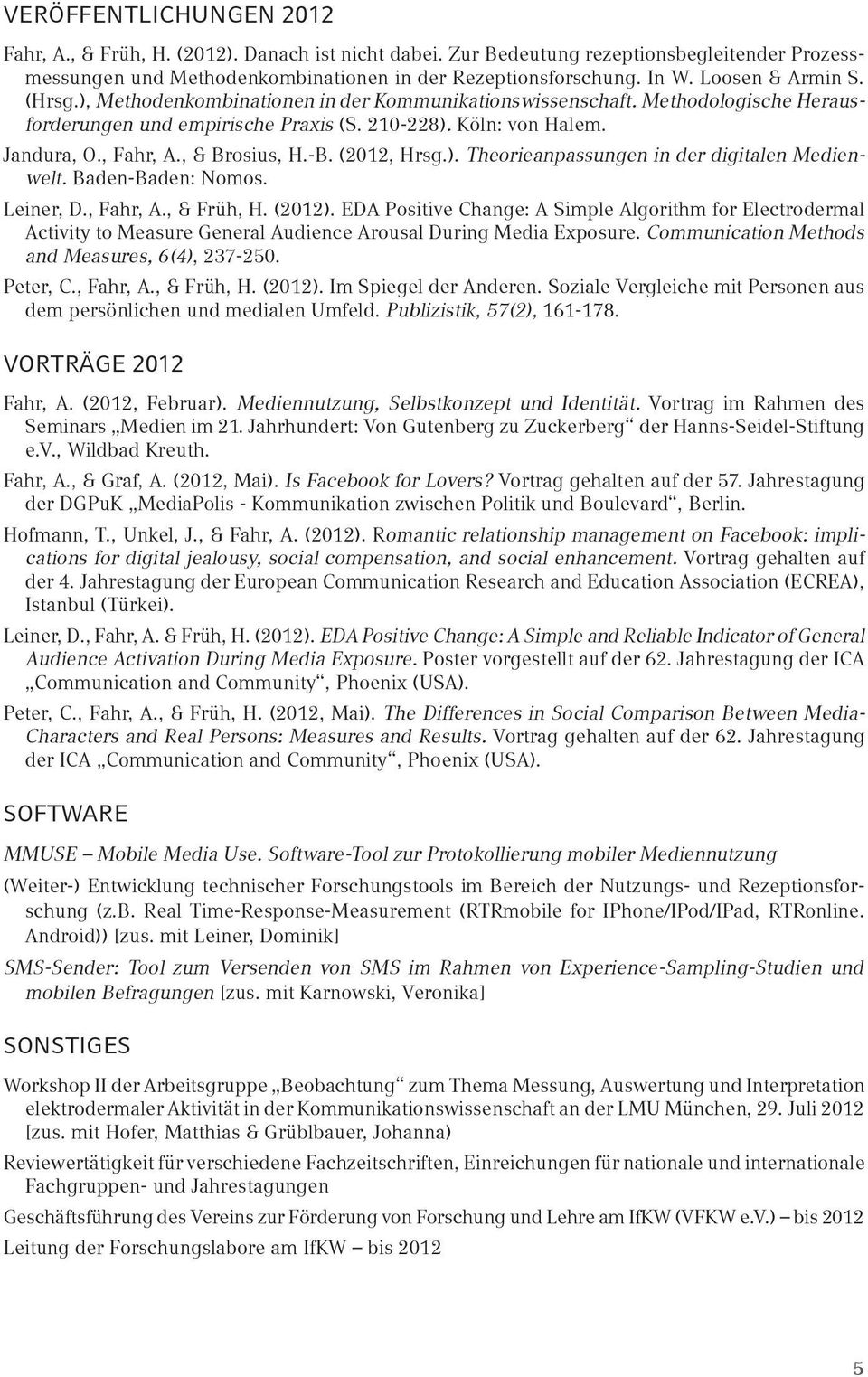 , & Brosius, H.-B. (2012, Hrsg.). Theorieanpassungen in der digitalen Medienwelt. Baden-Baden: Nomos. Leiner, D., Fahr, A., & Früh, H. (2012).