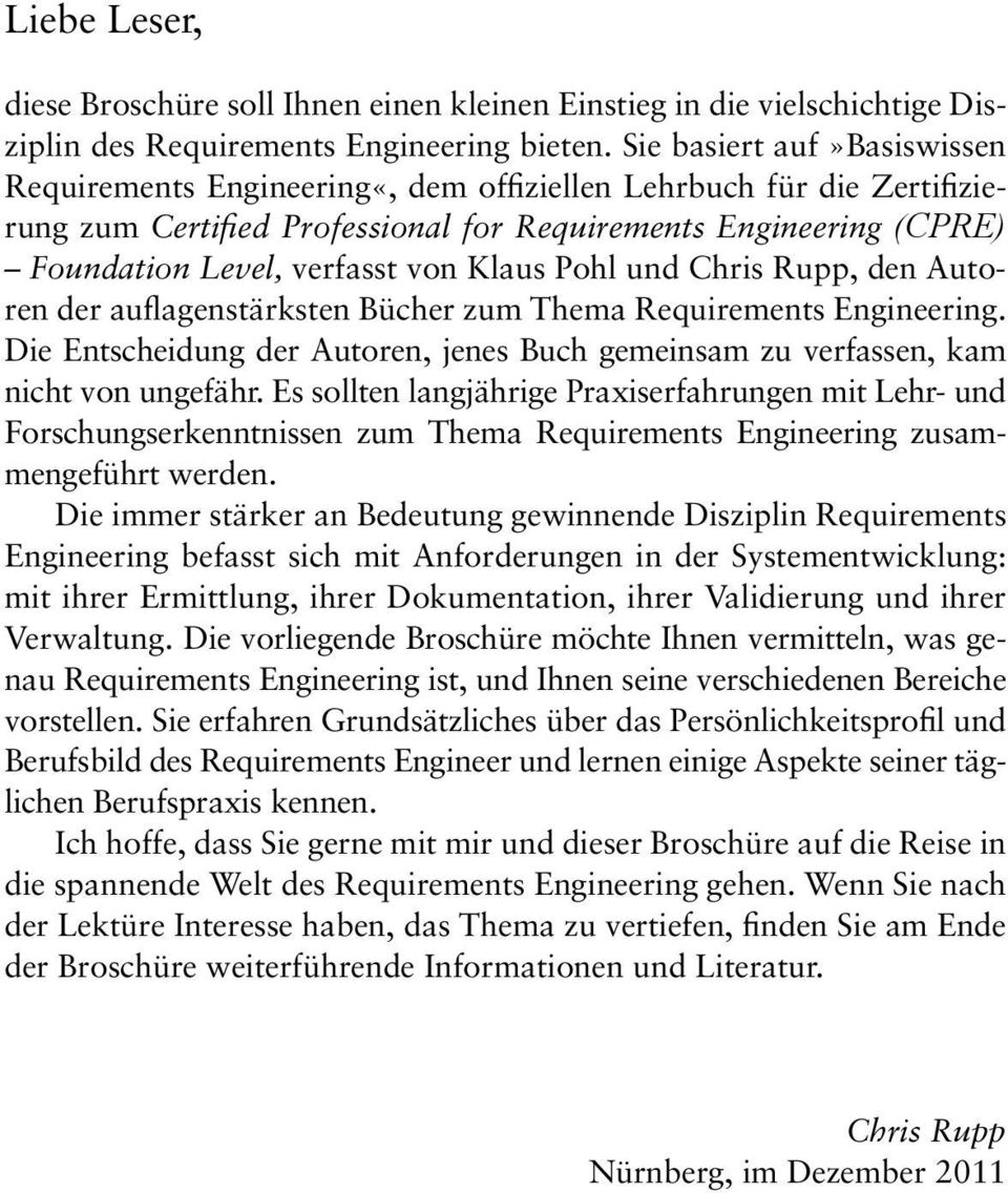 Klaus Pohl und Chris Rupp, den Autoren der auflagenstärksten Bücher zum Thema Requirements Engineering. Die Entscheidung der Autoren, jenes Buch gemeinsam zu verfassen, kam nicht von ungefähr.