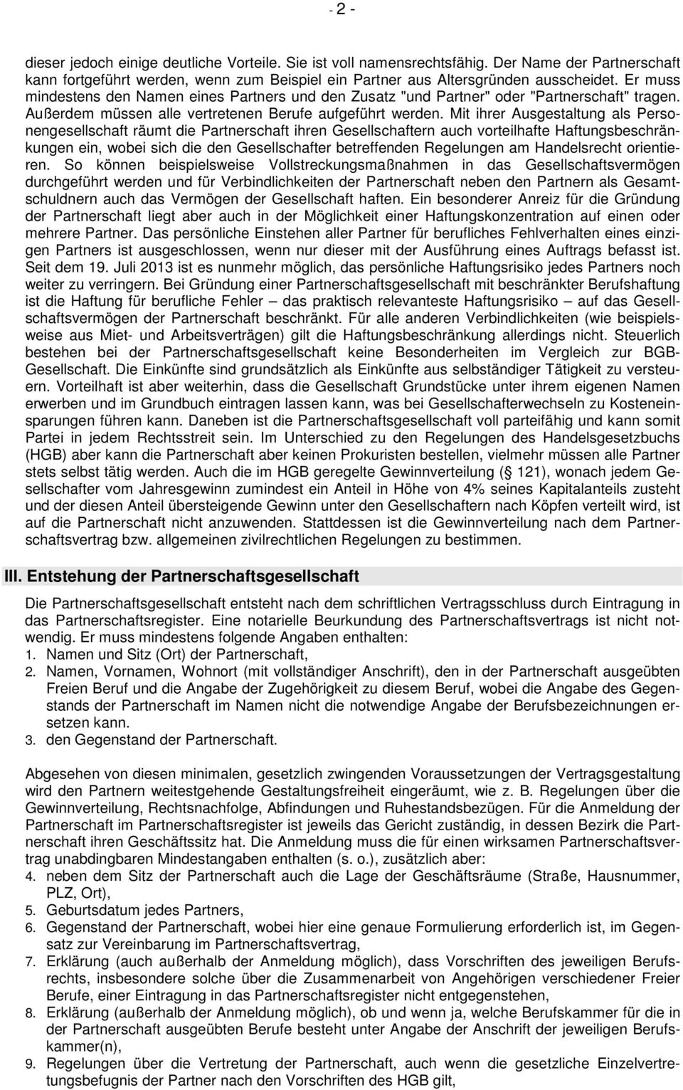 Mit ihrer Ausgestaltung als Personengesellschaft räumt die Partnerschaft ihren Gesellschaftern auch vorteilhafte Haftungsbeschränkungen ein, wobei sich die den Gesellschafter betreffenden Regelungen