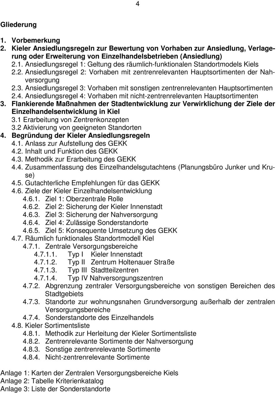 Ansiedlungsregel 4: Vorhaben mit nicht-zentrenrelevanten Hauptsortimenten 3. Flankierende Maßnahmen der Stadtentwicklung zur Verwirklichung der Ziele der Einzelhandelsentwicklung in Kiel 3.