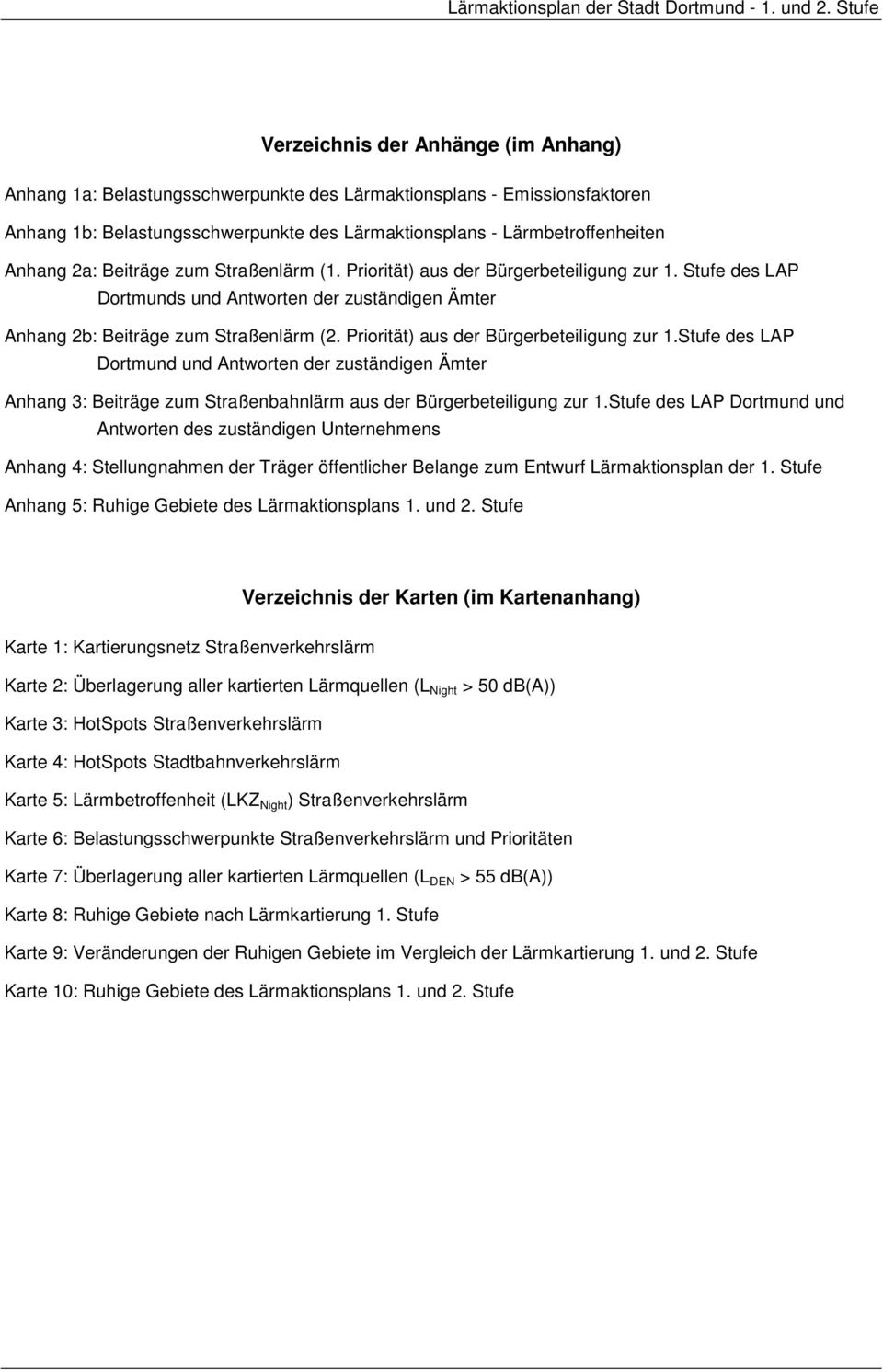Priorität) aus der Bürgerbeteiligung zur 1.Stufe des LAP Dortmund und Antworten der zuständigen Ämter Anhang 3: Beiträge zum Straßenbahnlärm aus der Bürgerbeteiligung zur 1.