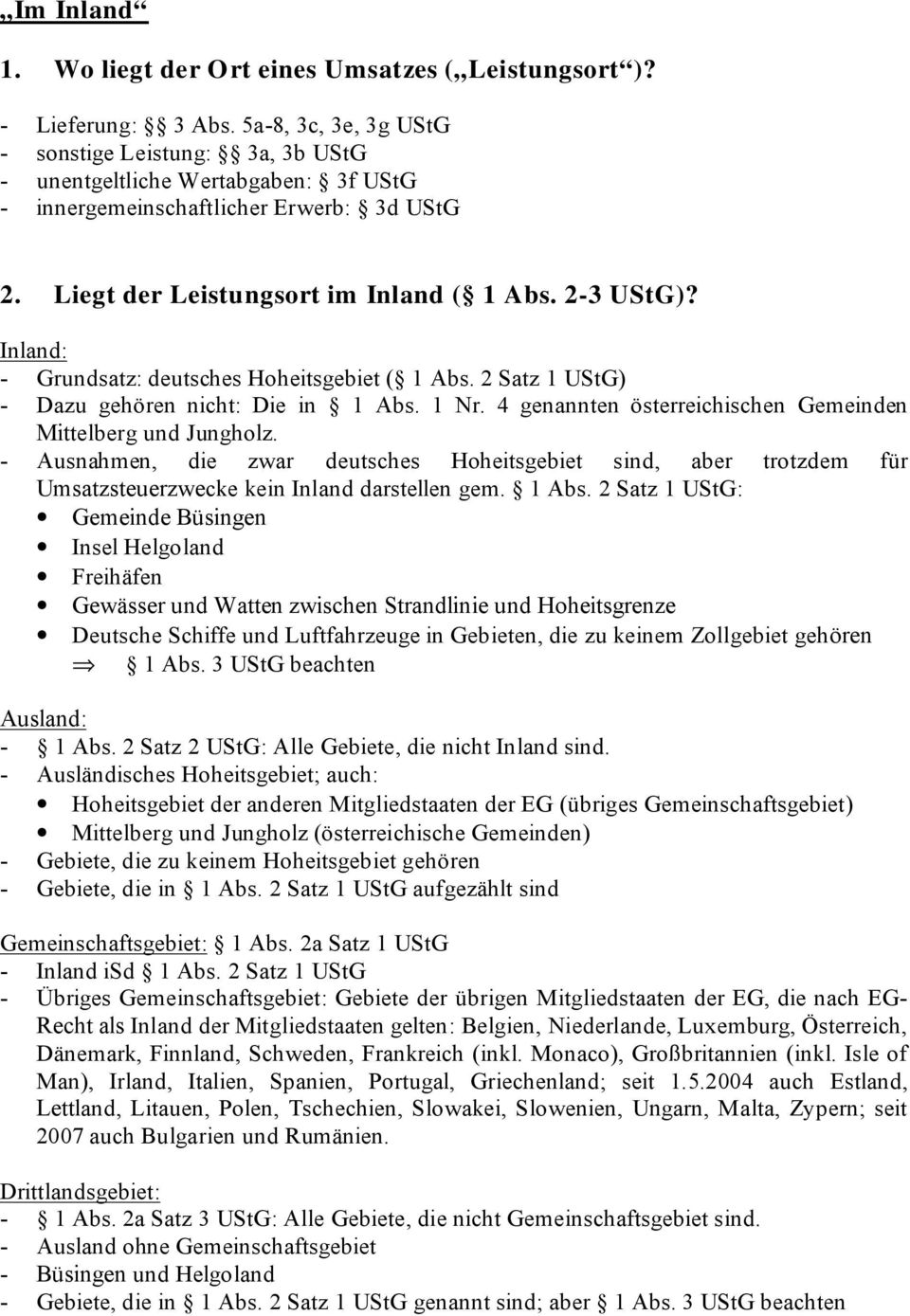 Inland: - Grundsatz: deutsches Hoheitsgebiet ( 1 Abs. 2 Satz 1 UStG) - Dazu gehören nicht: Die in 1 Abs. 1 Nr. 4 genannten österreichischen Gemeinden Mittelberg und Jungholz.