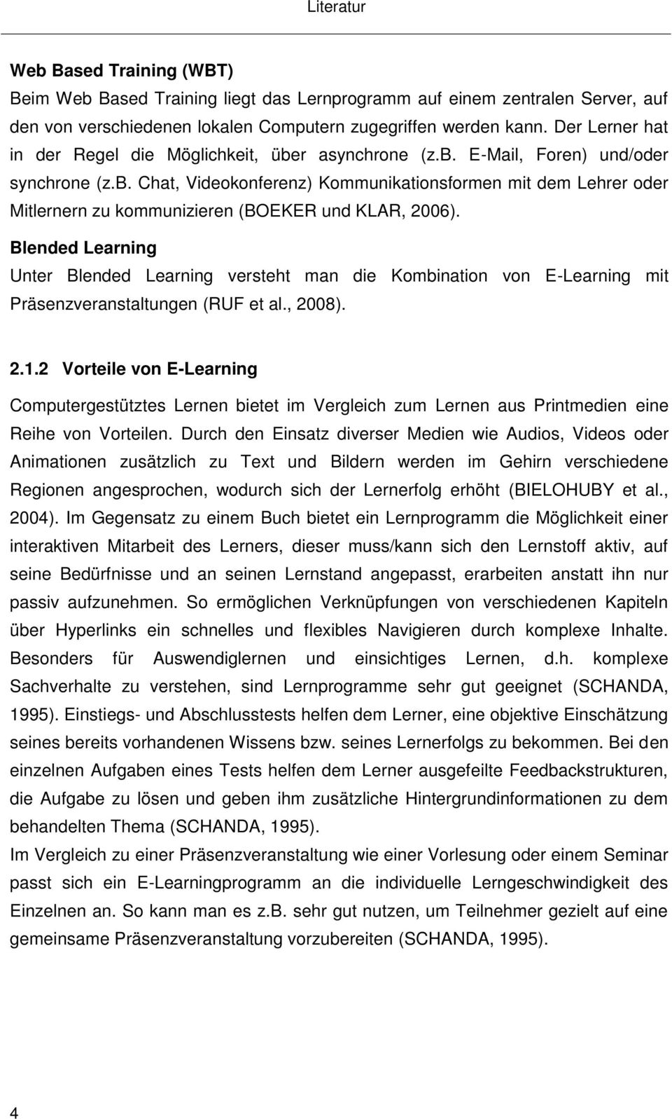 Blended Learning Unter Blended Learning versteht man die Kombination von E-Learning mit Präsenzveranstaltungen (RUF et al., 2008). 2.1.