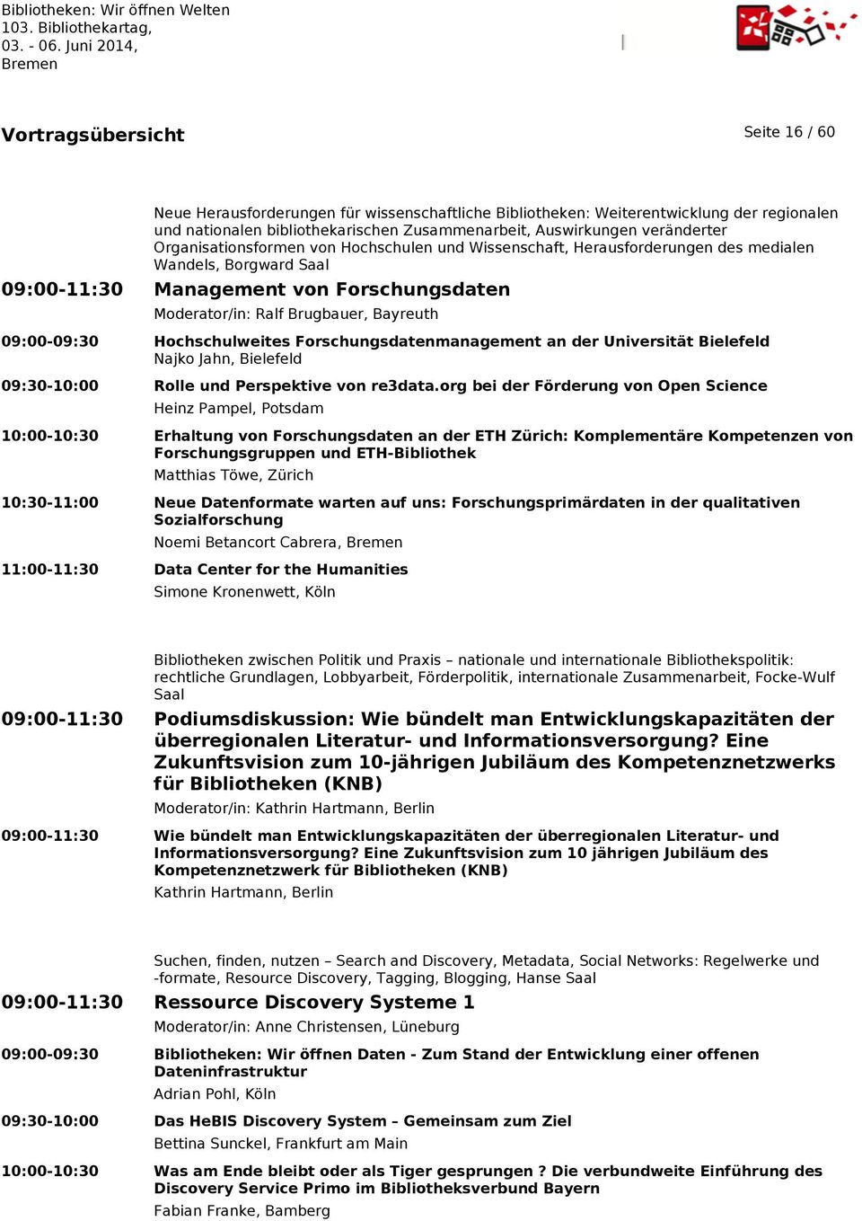 09:00-09:30 Hochschulweites Forschungsdatenmanagement an der Universität Bielefeld Najko Jahn, Bielefeld 09:30-10:00 Rolle und Perspektive von re3data.