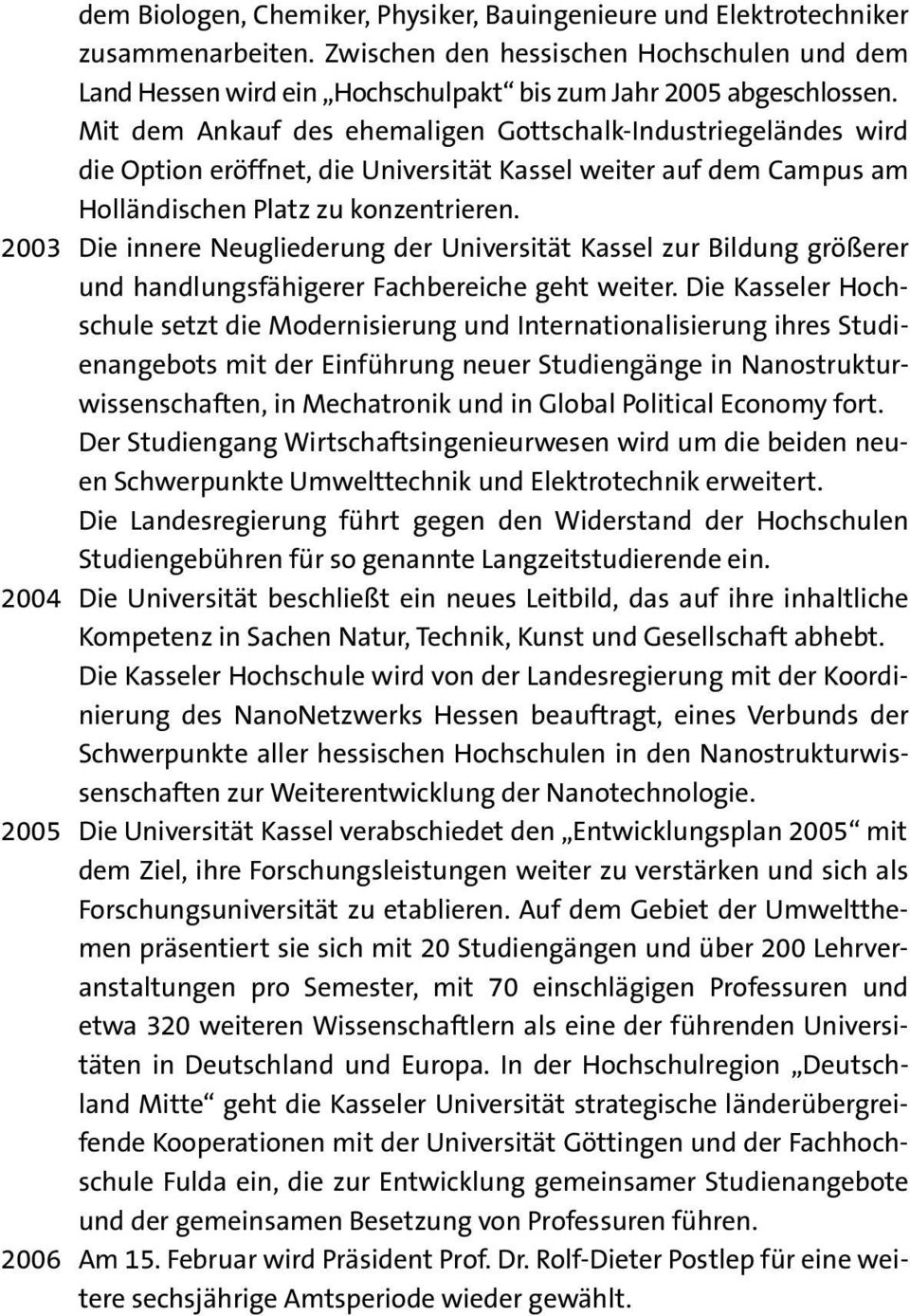 2003 Die innere Neugliederung der Universität Kassel zur Bildung größerer und handlungsfähigerer Fachbereiche geht weiter.
