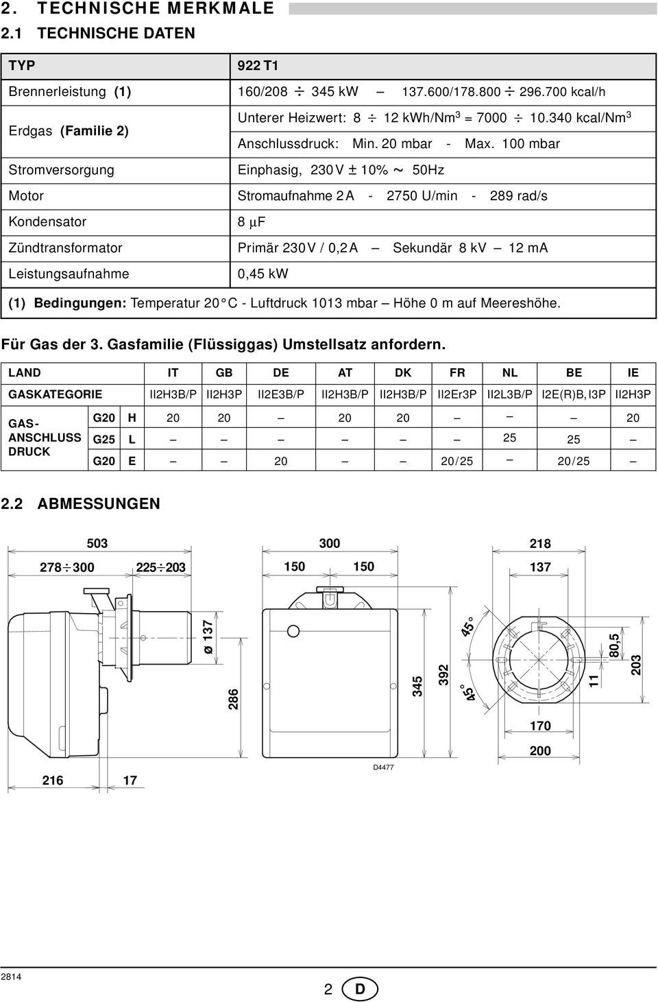 100 mbar Einphasig, 230V ± 10% ~ 50Hz Motor Stromaufnahme 2A - 2750 U/min - 289 rad/s Kondensator 8 µf Zündtransformator Primär 230V / 0,2A Sekundär 8 kv 12 ma Leistungsaufnahme 0,45 kw (1)