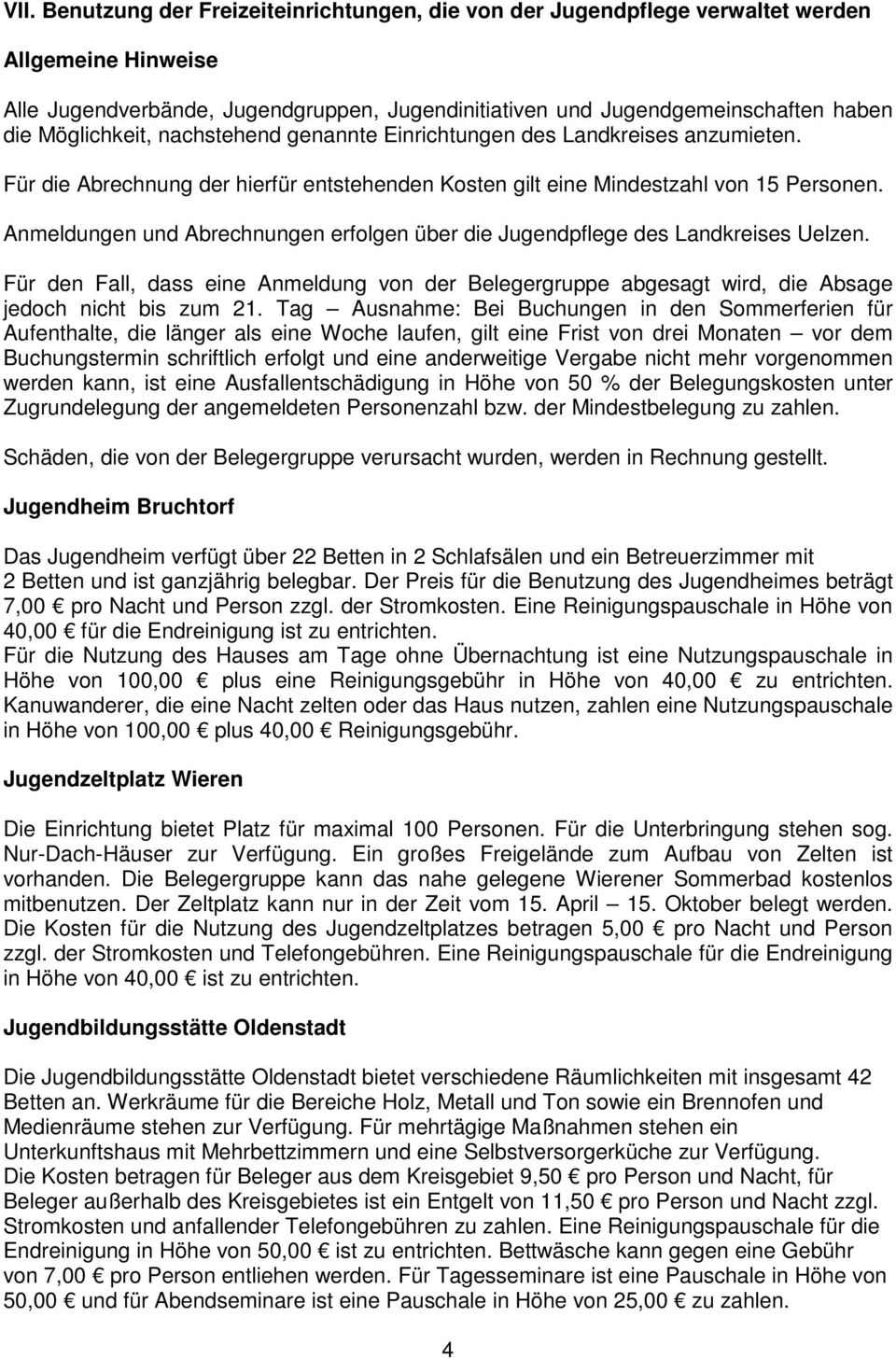 Anmeldungen und Abrechnungen erfolgen über die Jugendpflege des Landkreises Uelzen. Für den Fall, dass eine Anmeldung von der Belegergruppe abgesagt wird, die Absage jedoch nicht bis zum 21.