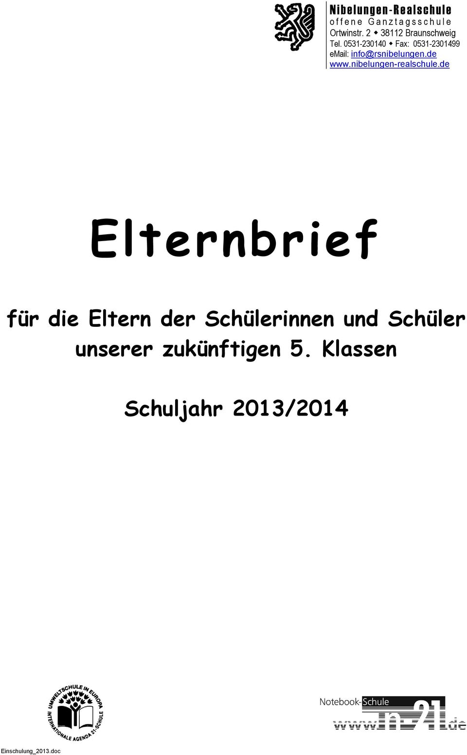 0531-230140 Fax: 0531-2301499 email: info@rsnibelungen.de www.nibelungen-realschule.
