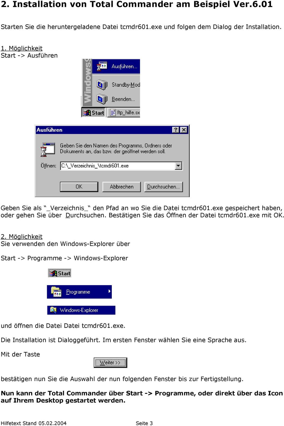 exe mit OK. 2. Möglichkeit Sie verwenden den Windows-Explorer über Start -> Programme -> Windows-Explorer und öffnen die Datei Datei tcmdr601.exe. Die Installation ist Dialoggeführt.