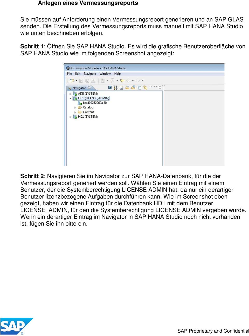 Es wird die grafische Benutzeroberfläche von SAP HANA Studio wie im folgenden Screenshot angezeigt: Schritt 2: Navigieren Sie im Navigator zur SAP HANA-Datenbank, für die der Vermessungsreport