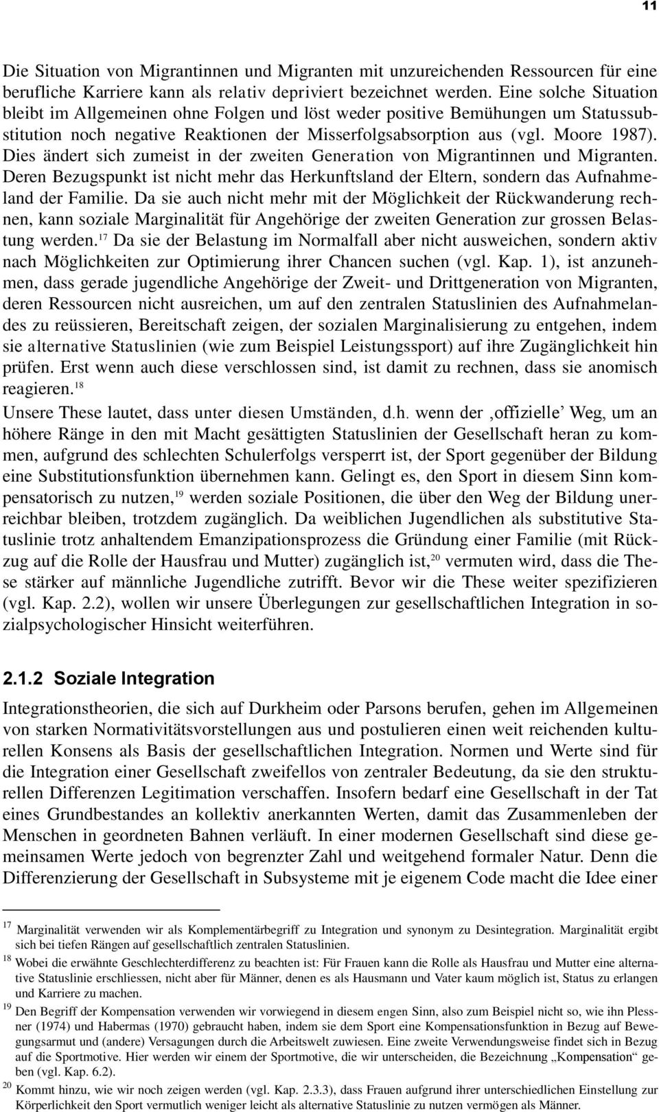 Dies ändert sich zumeist in der zweiten Generation von igrantinnen und igranten. Deren Bezugspunkt ist nicht mehr das Herkunftsland der Eltern, sondern das Aufnahmeland der Familie.