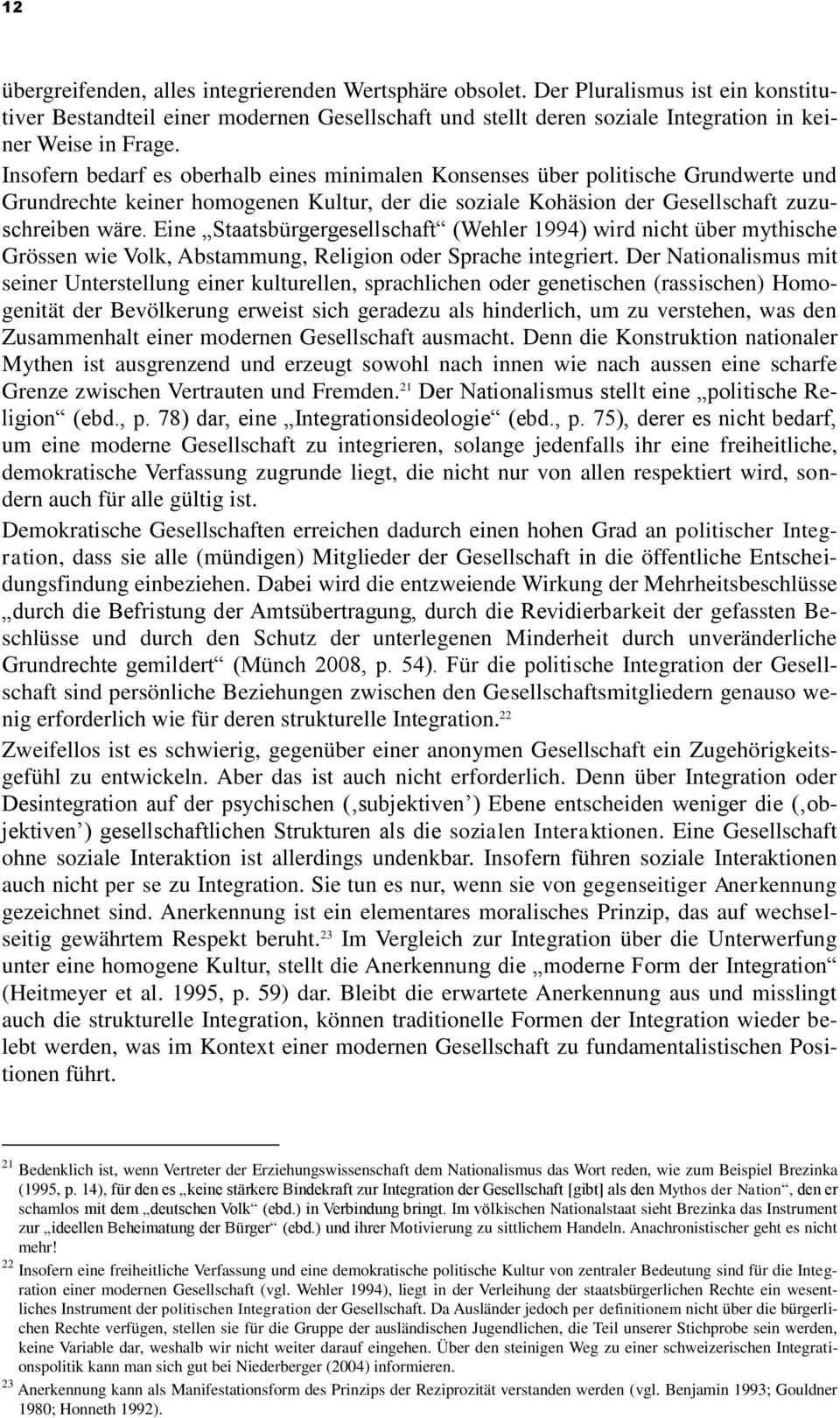 Eine Staatsbürgergesellschaft (Wehler 1994) wird nicht über mythische Grössen wie Volk, Abstammung, Religion oder Sprache integriert.