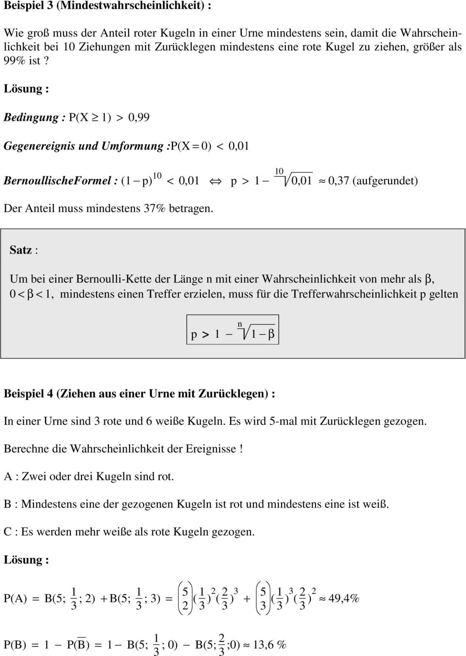 Lösung : Bedingung : P(X 1) > 0,99 Gegenereignis und Umformung : P(X = 0) < 0,01 BernoullischeFormel : (1 ) 10 < 0,01 > 1 10 0,01 0,37 (aufgerundet) Der Anteil muss mindestens 37% betragen.