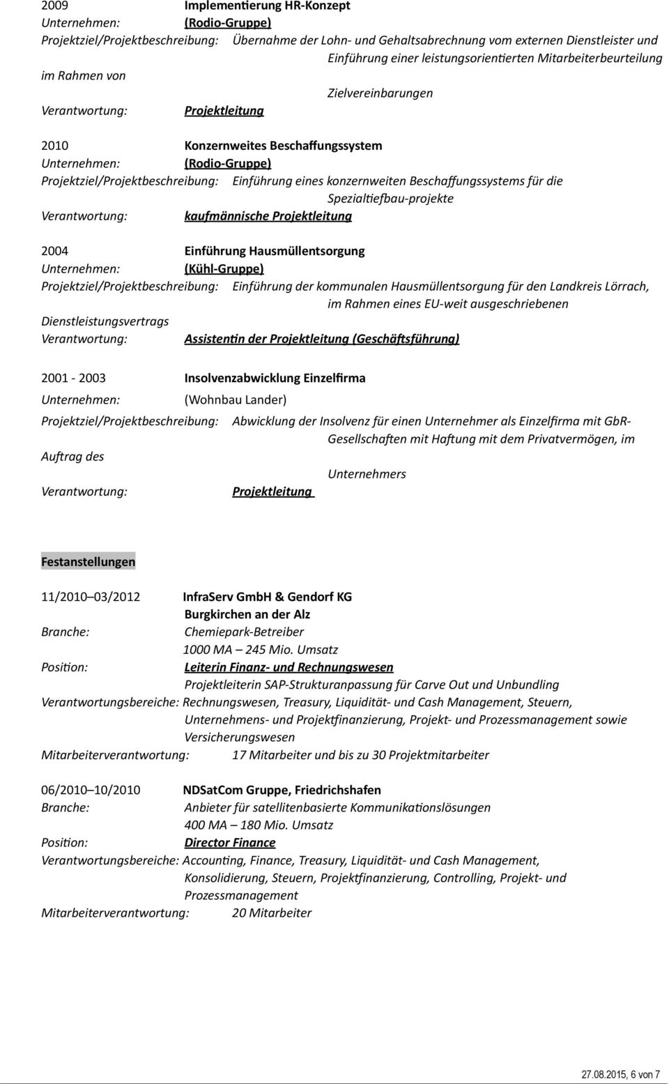 konzernweiten Beschaffungssystems für die Spezial&eiau- projekte Verantwortung: kaufmännische Projektleitung 2004 Einführung Hausmüllentsorgung Unternehmen: (Kühl- Gruppe)