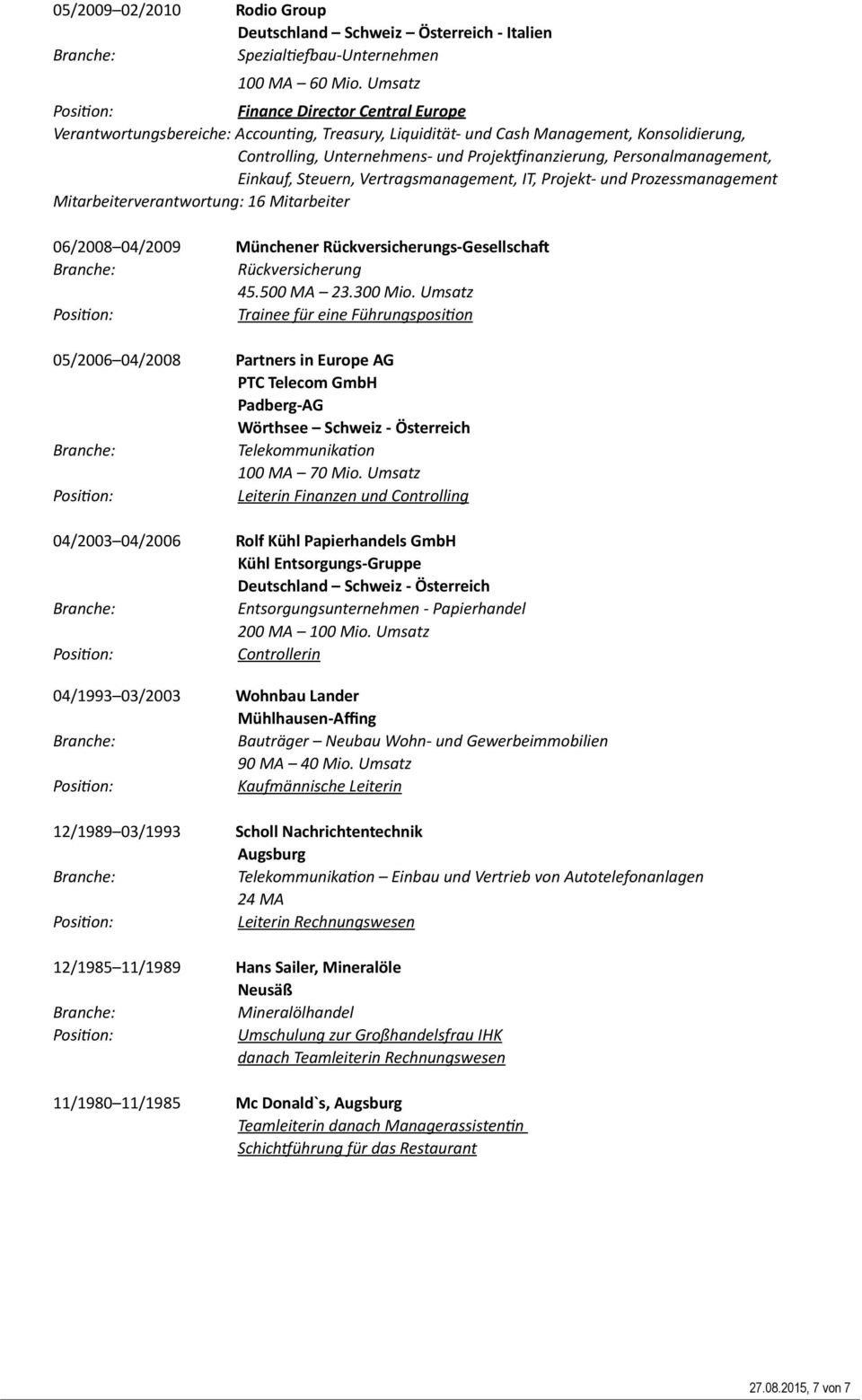 Personalmanagement, Einkauf, Steuern, Vertragsmanagement, IT, Projekt- und Prozessmanagement Mitarbeiterverantwortung: 16 Mitarbeiter 06/2008 04/2009 Münchener Rückversicherungs- GesellschaI