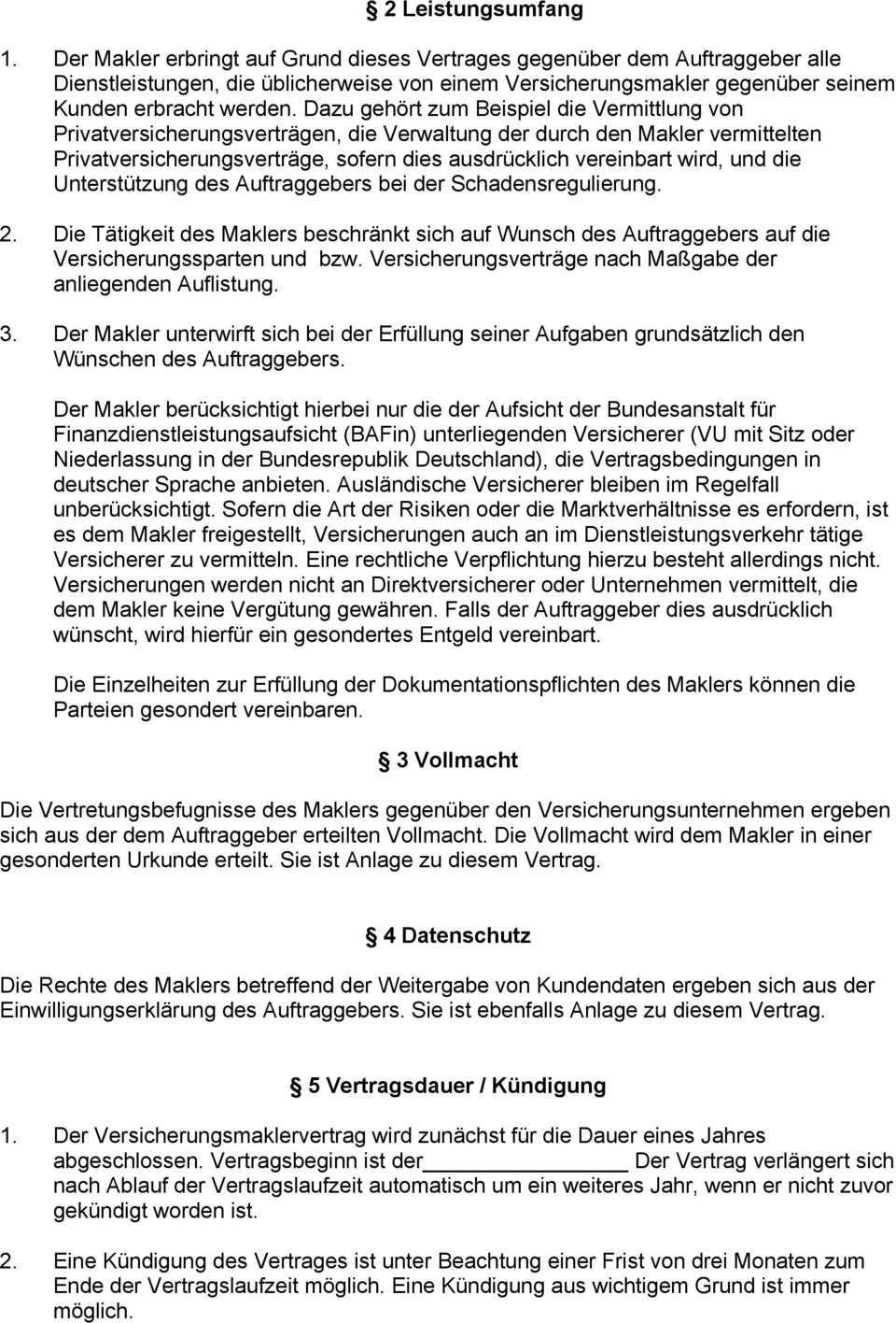 Dazu gehört zum Beispiel die Vermittlung von Privatversicherungsverträgen, die Verwaltung der durch den Makler vermittelten Privatversicherungsverträge, sofern dies ausdrücklich vereinbart wird, und