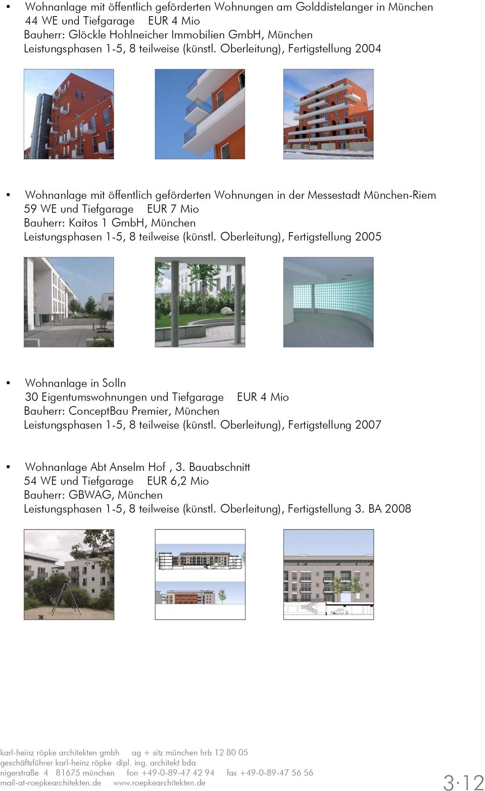 Oberleitung), Fertigstellung 2004 Wohnanlage mit öffentlich geförderten Wohnungen in der Messestadt München-Riem 59 WE und Tiefgarage EUR 7 Mio Bauherr: Kaitos 1 GmbH, München Leistungsphasen 1-5, 8
