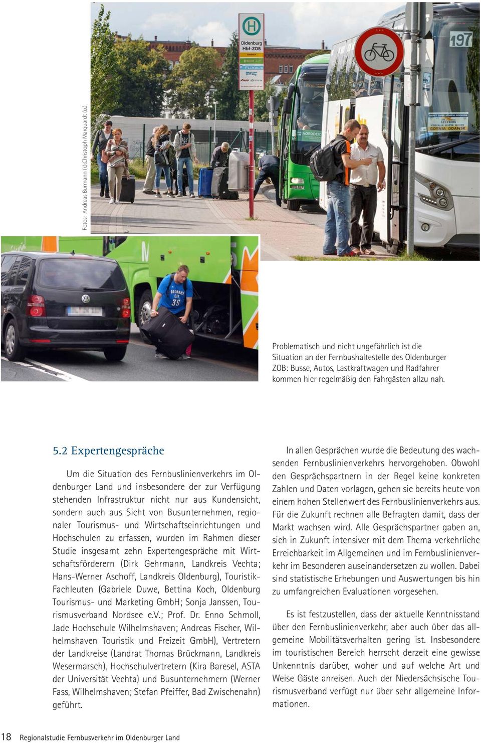 2 Expertengespräche Um die Situation des Fernbuslinienverkehrs im Oldenburger Land und insbesondere der zur Verfügung stehenden Infrastruktur nicht nur aus Kundensicht, sondern auch aus Sicht von