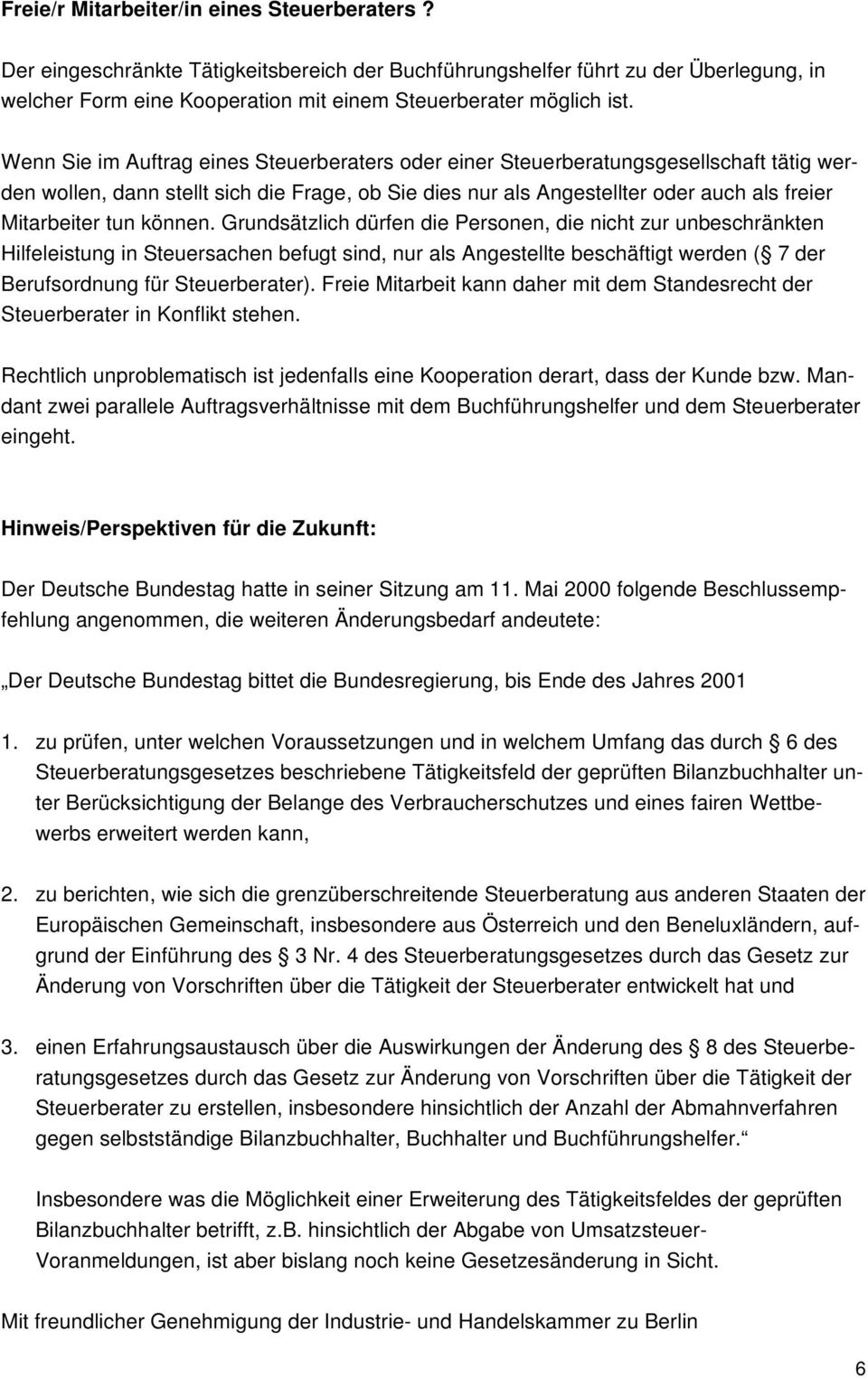 können. Grundsätzlich dürfen die Personen, die nicht zur unbeschränkten Hilfeleistung in Steuersachen befugt sind, nur als Angestellte beschäftigt werden ( 7 der Berufsordnung für Steuerberater).