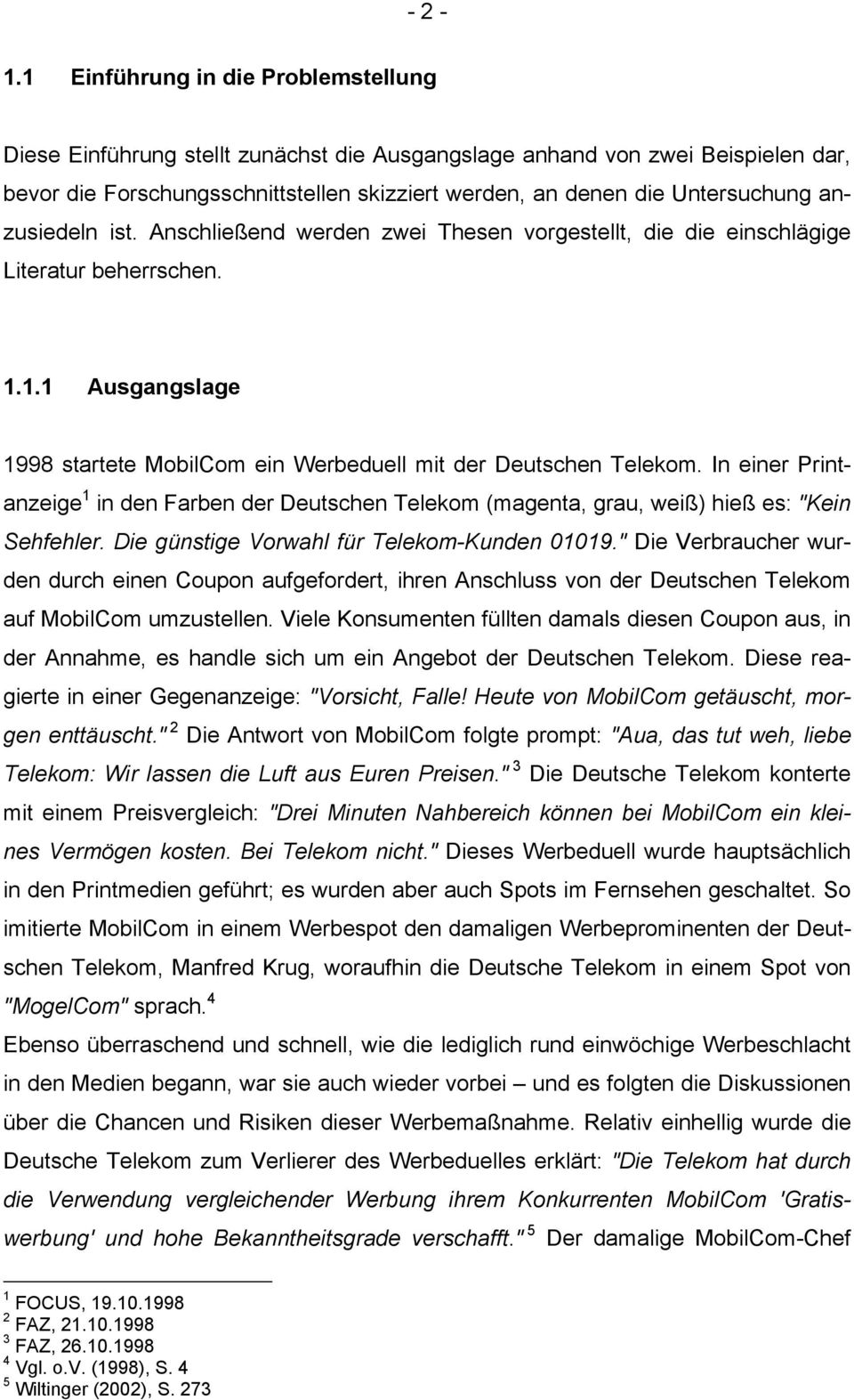 anzusiedeln ist. Anschließend werden zwei Thesen vorgestellt, die die einschlägige Literatur beherrschen. 1.1.1 Ausgangslage 1998 startete MobilCom ein Werbeduell mit der Deutschen Telekom.
