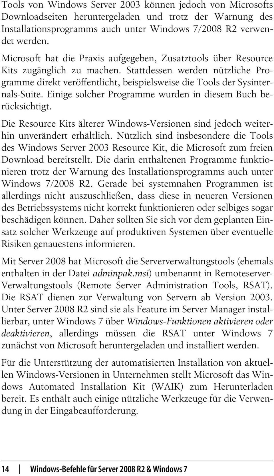 Einige solcher Programme wurden in diesem Buch berücksichtigt. Die Resource Kits älterer Windows-Versionen sind jedoch weiterhin unverändert erhältlich.