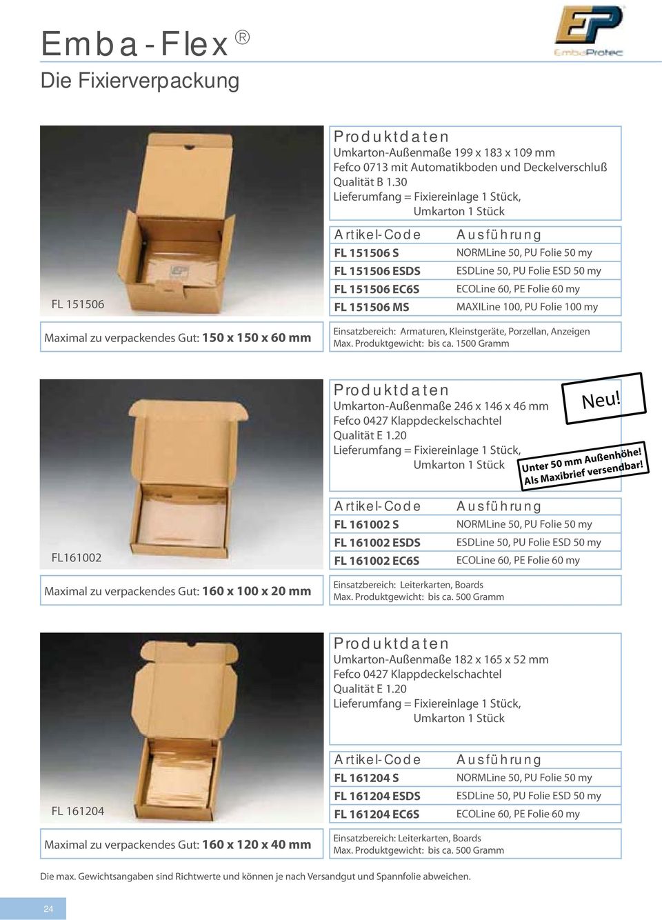 FL161002 FL 161002 S FL 161002 ESDS FL 161002 EC6S Maximal zu verpackendes Gut: 160 x 100 x 20 mm Einsatzbereich: Leiterkarten, Boards Max. Produktgewicht: bis ca.