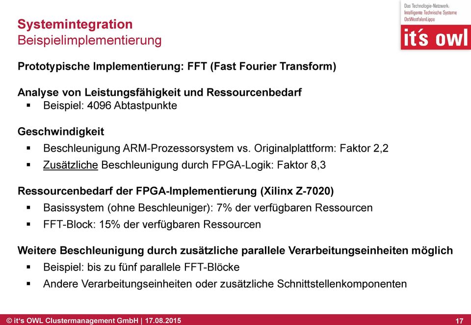 Originalplattform: Faktor 2,2 Zusätzliche Beschleunigung durch FPGA-Logik: Faktor 8,3 Ressourcenbedarf der FPGA-Implementierung (Xilinx Z-7020) Basissystem (ohne Beschleuniger): 7%