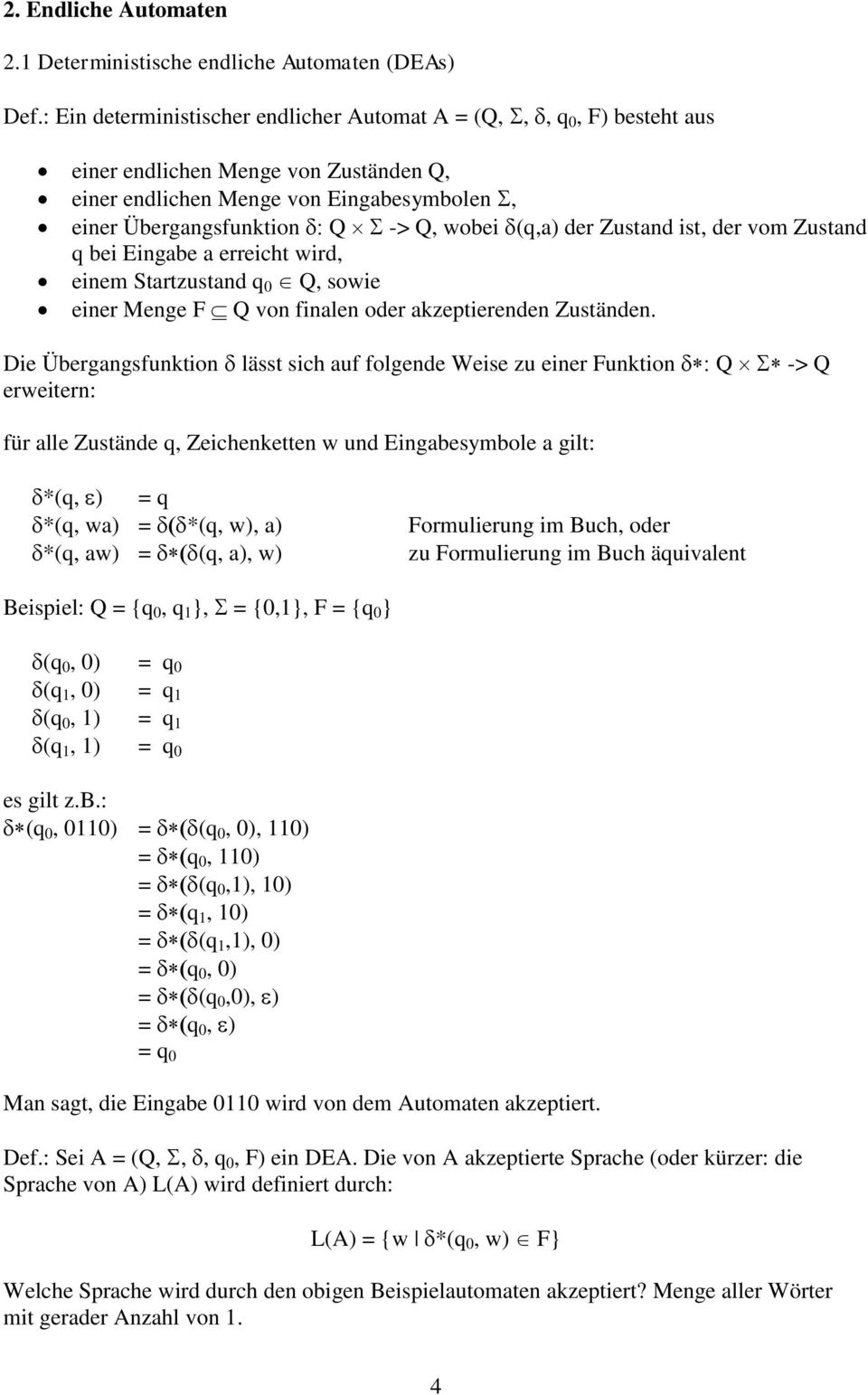 der Zustand ist, der vom Zustand q bei Eingabe a erreicht wird, einem Startzustand q 0 Q, sowie einer Menge F Q von finalen oder akzeptierenden Zuständen.