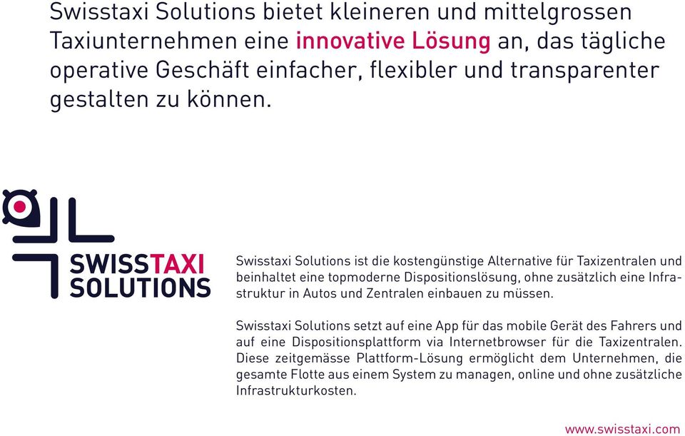 Swisstaxi Solutions ist die kostengünstige Alternative für Taxizentralen und beinhaltet eine topmoderne Dispositionslösung, ohne zusätzlich eine Infrastruktur in Autos und