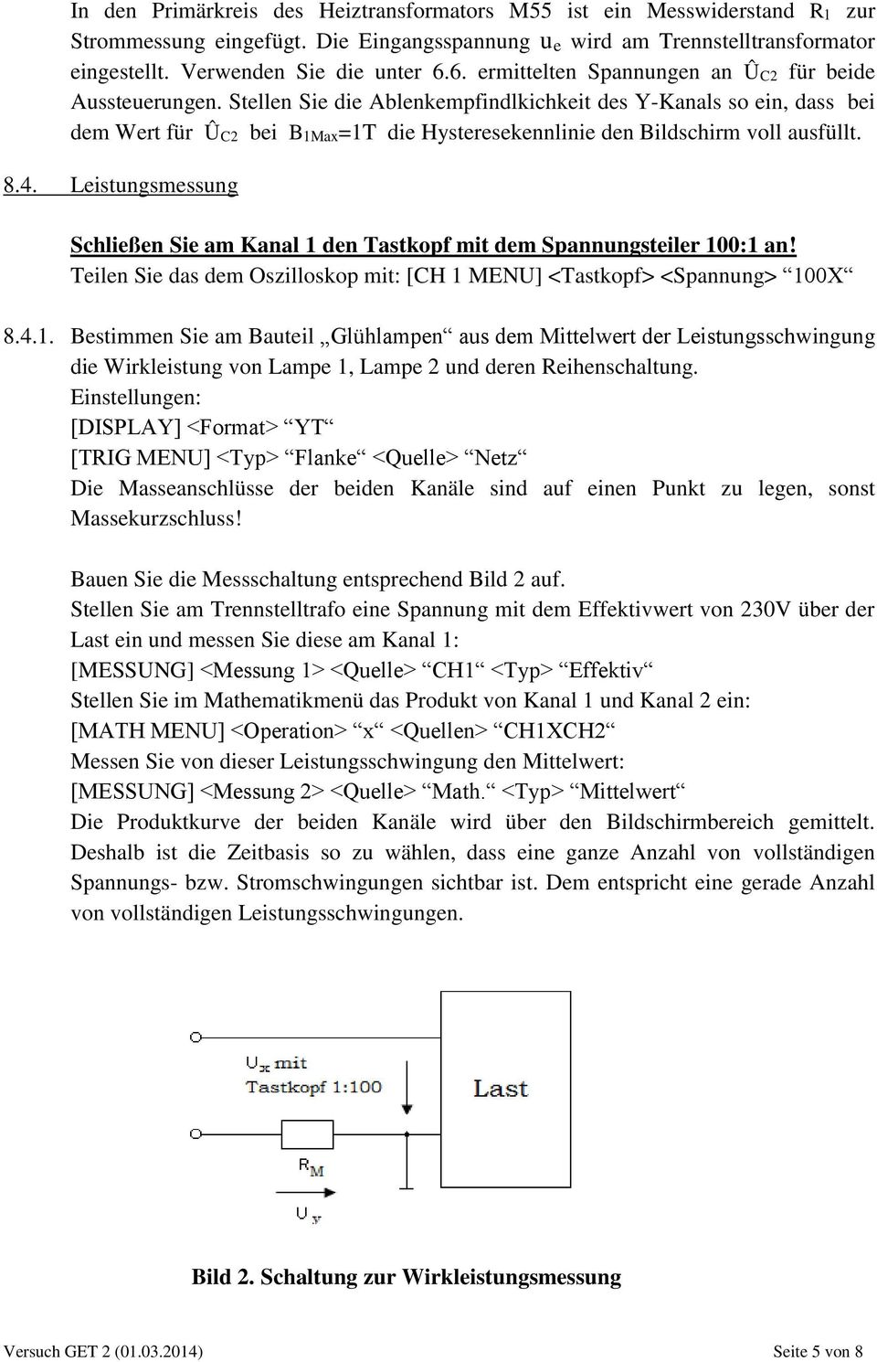 Stellen Sie die Ablenkempfindlkichkeit des Y-Kanals so ein, dass bei dem Wert für ÛC2 bei B1Max=1T die Hysteresekennlinie den Bildschirm voll ausfüllt. 8.4.