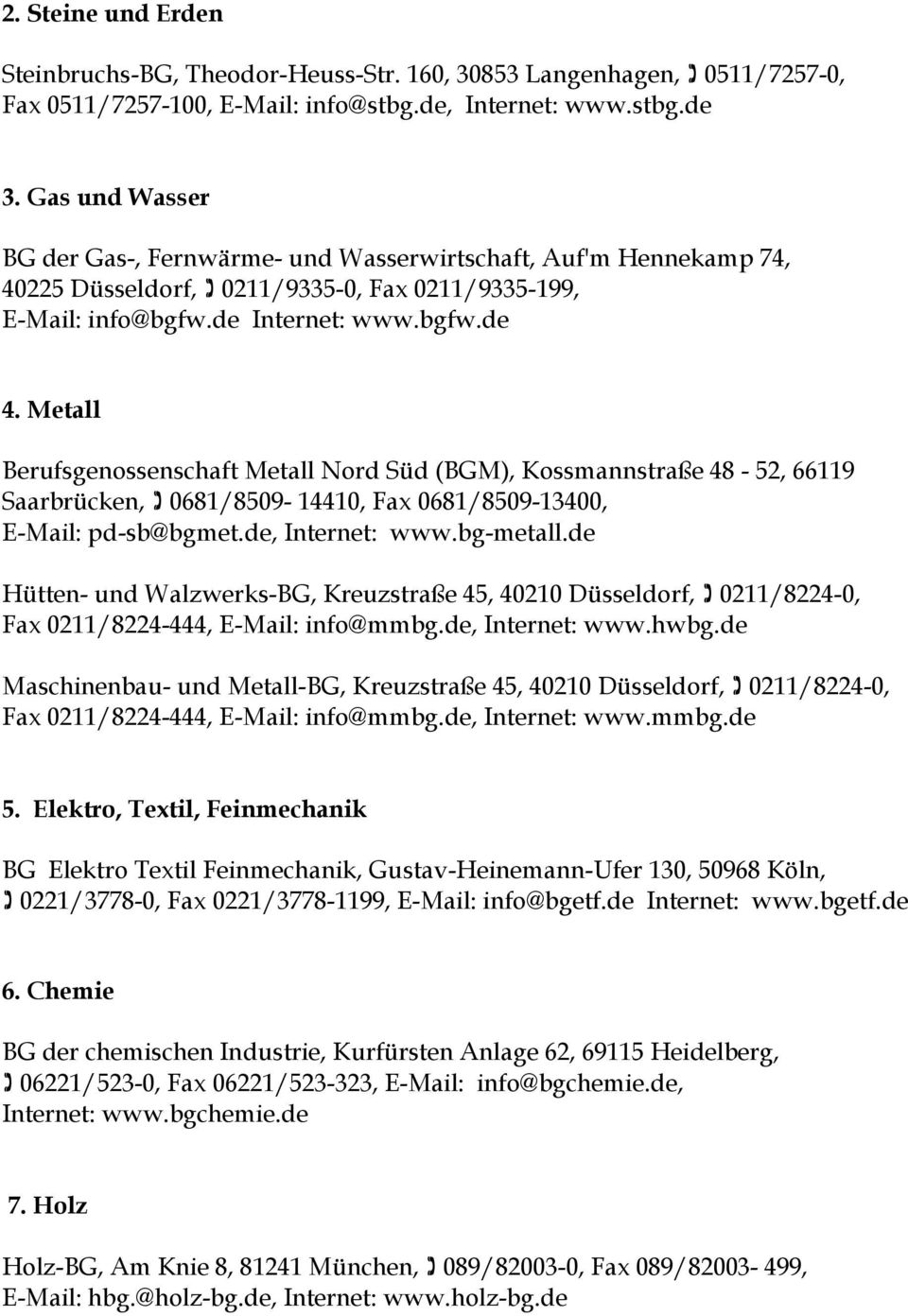 Metall Berufsgenossenschaft Metall Nord Süd (BGM), Kossmannstraße 48-52, 66119 Saarbrücken, 0681/8509-14410, Fax 0681/8509-13400, E-Mail: pd-sb@bgmet.de, Internet: www.bg-metall.