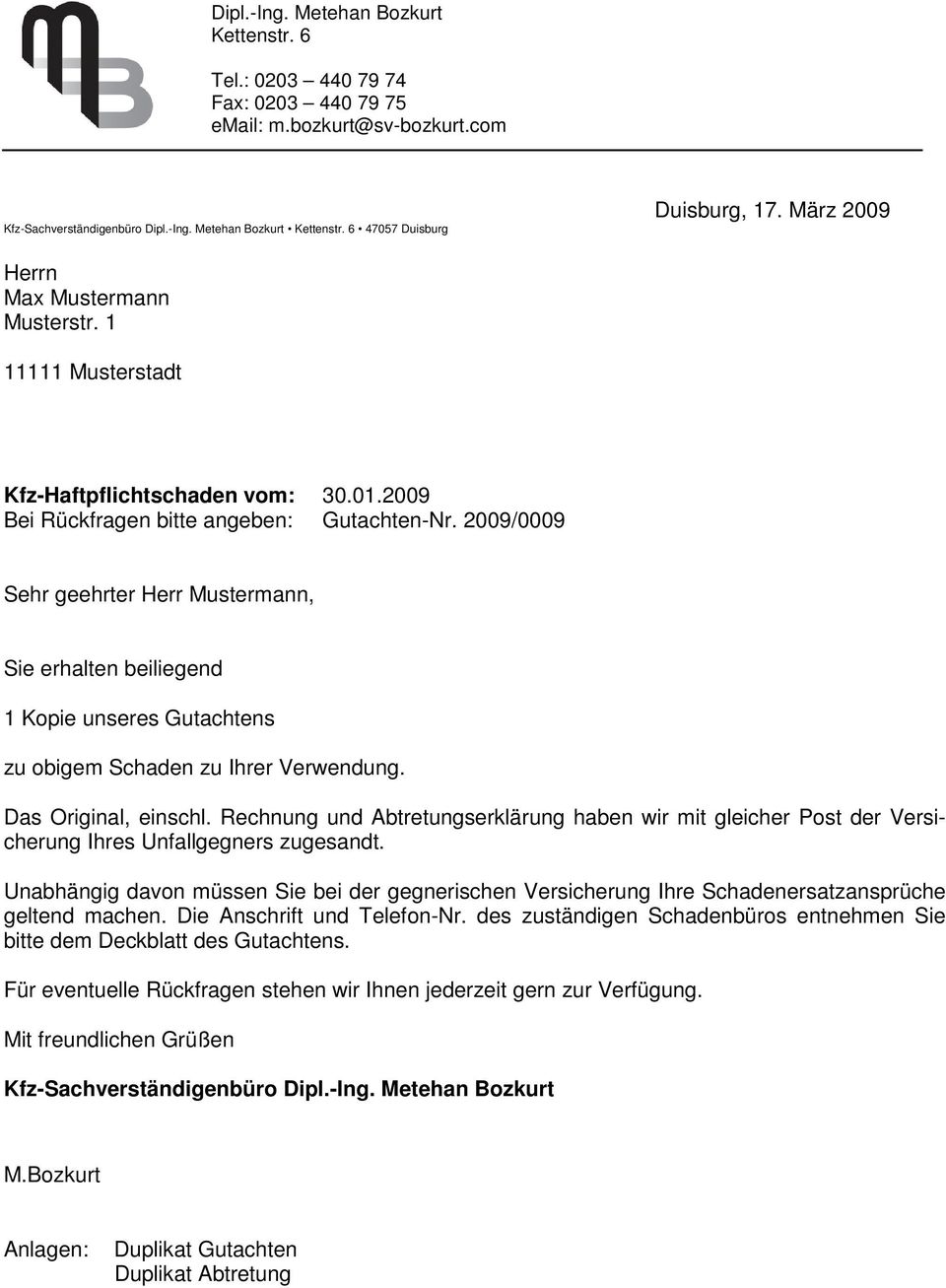 2009/0009 Sehr geehrter Herr Mustermann, Sie erhalten beiliegend 1 Kopie unseres Gutachtens zu obigem Schaden zu Ihrer Verwendung. Das Original, einschl.