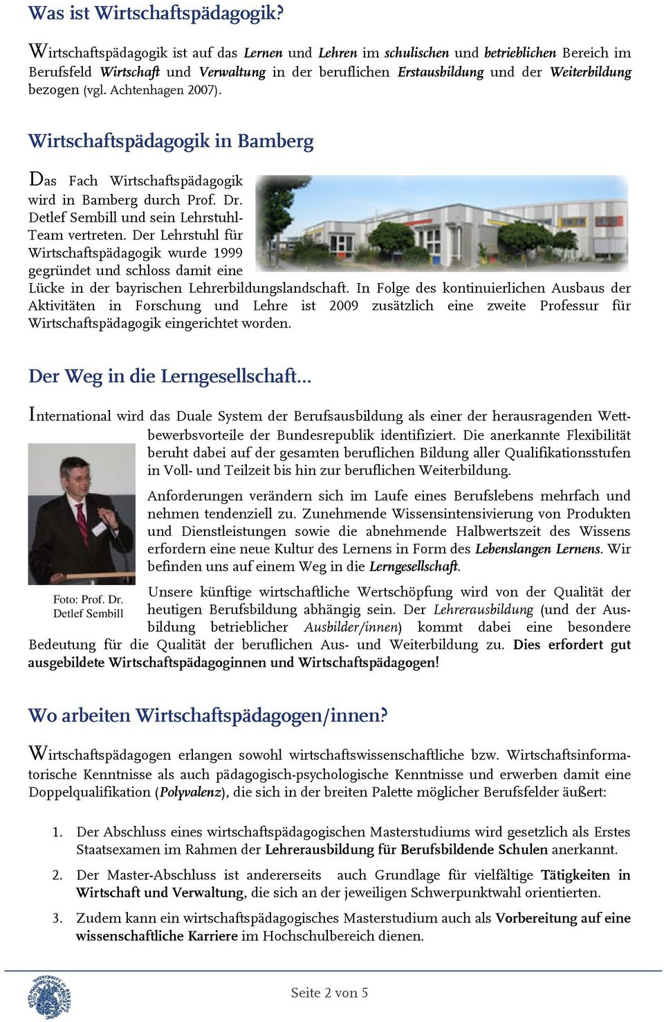 (vgl. Achtenhagen 2007). Wirtschaftspädagogik in Bamberg Das Fach Wirtschaftspädagogik wird in Bamberg durch Prof. Dr. Detlef Sembill und sein Lehrstuhl- Team vertreten.