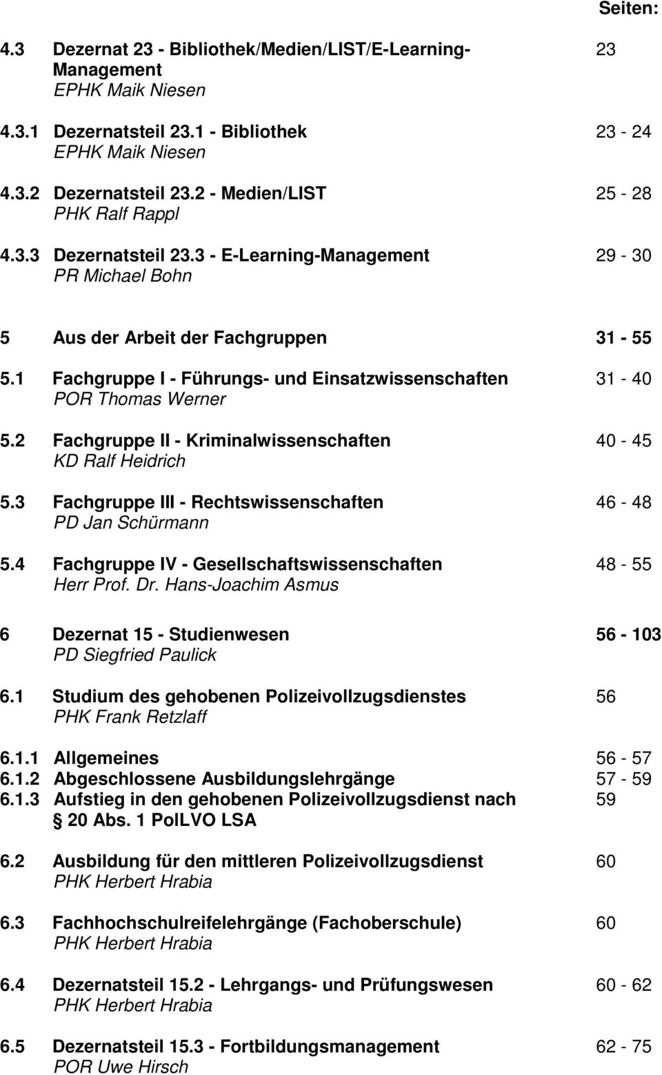 1 Fachgruppe I - Führungs- und Einsatzwissenschaften 31-40 POR Thomas Werner 5.2 Fachgruppe II - Kriminalwissenschaften 40-45 KD Ralf Heidrich 5.
