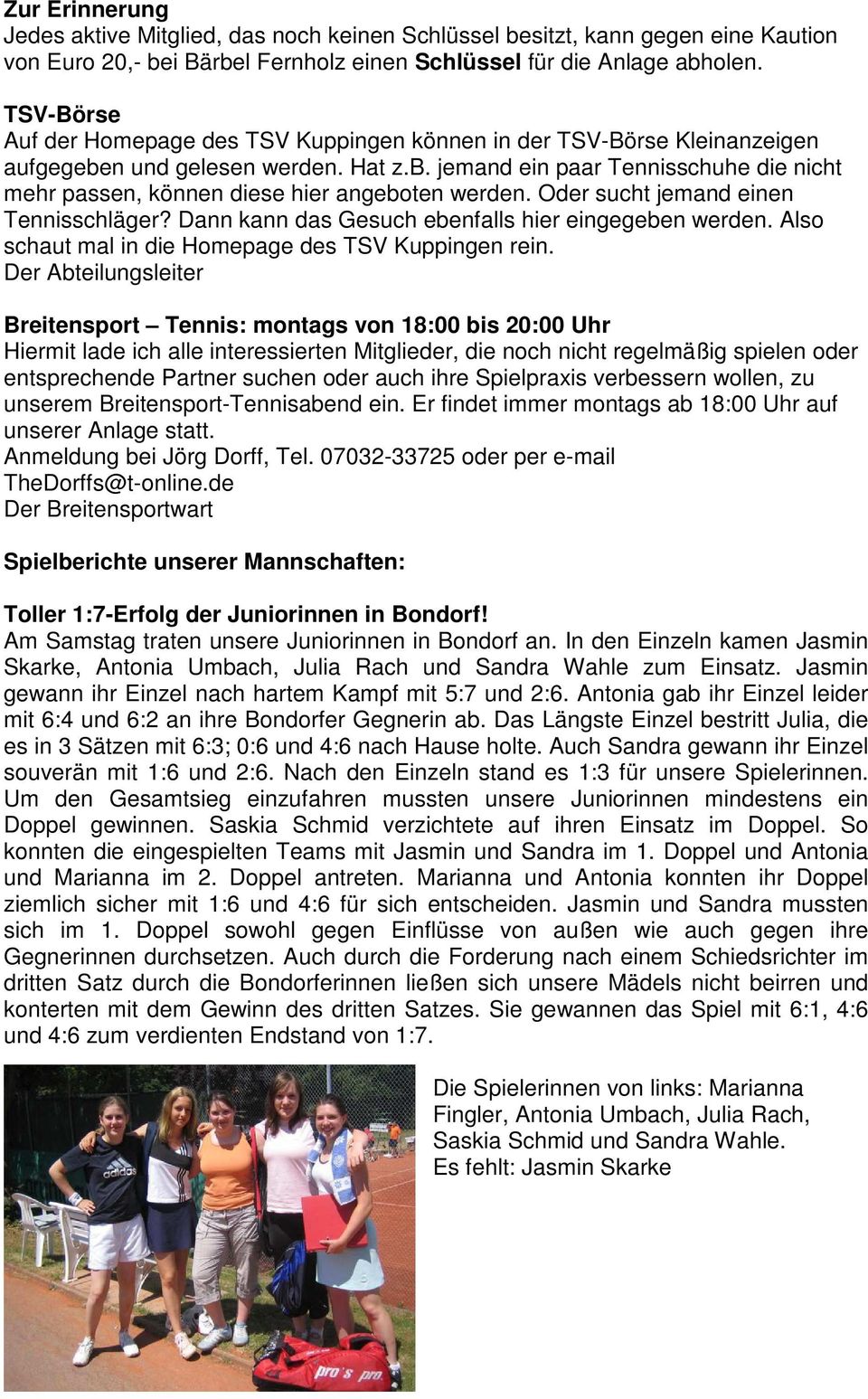 Oder sucht jemand einen Tennisschläger? Dann kann das Gesuch ebenfalls hier eingegeben werden. Also schaut mal in die Homepage des TSV Kuppingen rein.