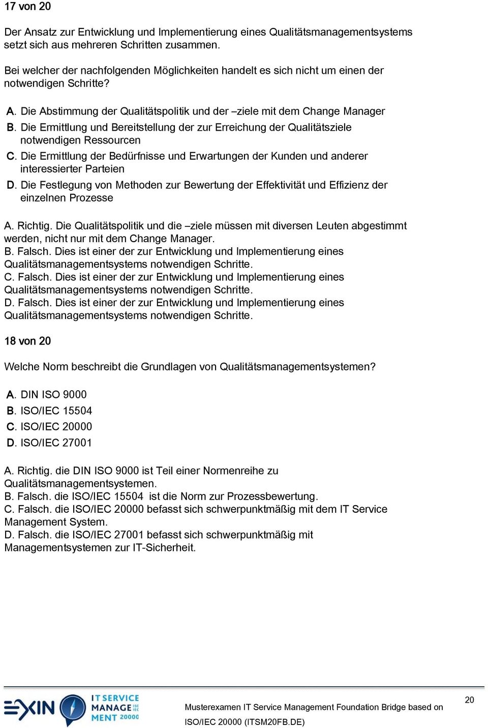 Die Ermittlung und Bereitstellung der zur Erreichung der Qualitätsziele notwendigen Ressourcen C. Die Ermittlung der Bedürfnisse und Erwartungen der Kunden und anderer interessierter Parteien D.