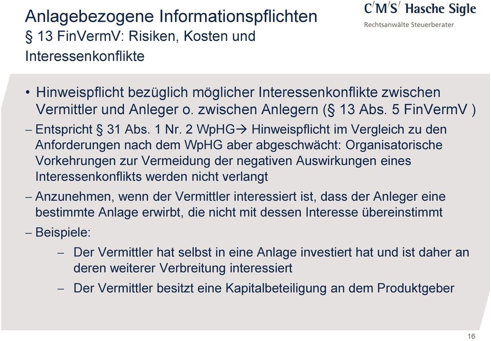 2 WpHG Hinweispflicht im Vergleich zu den Anforderungen nach dem WpHG aber abgeschwächt: Organisatorische Vorkehrungen zur Vermeidung der negativen Auswirkungen eines Interessenkonflikts werden nicht