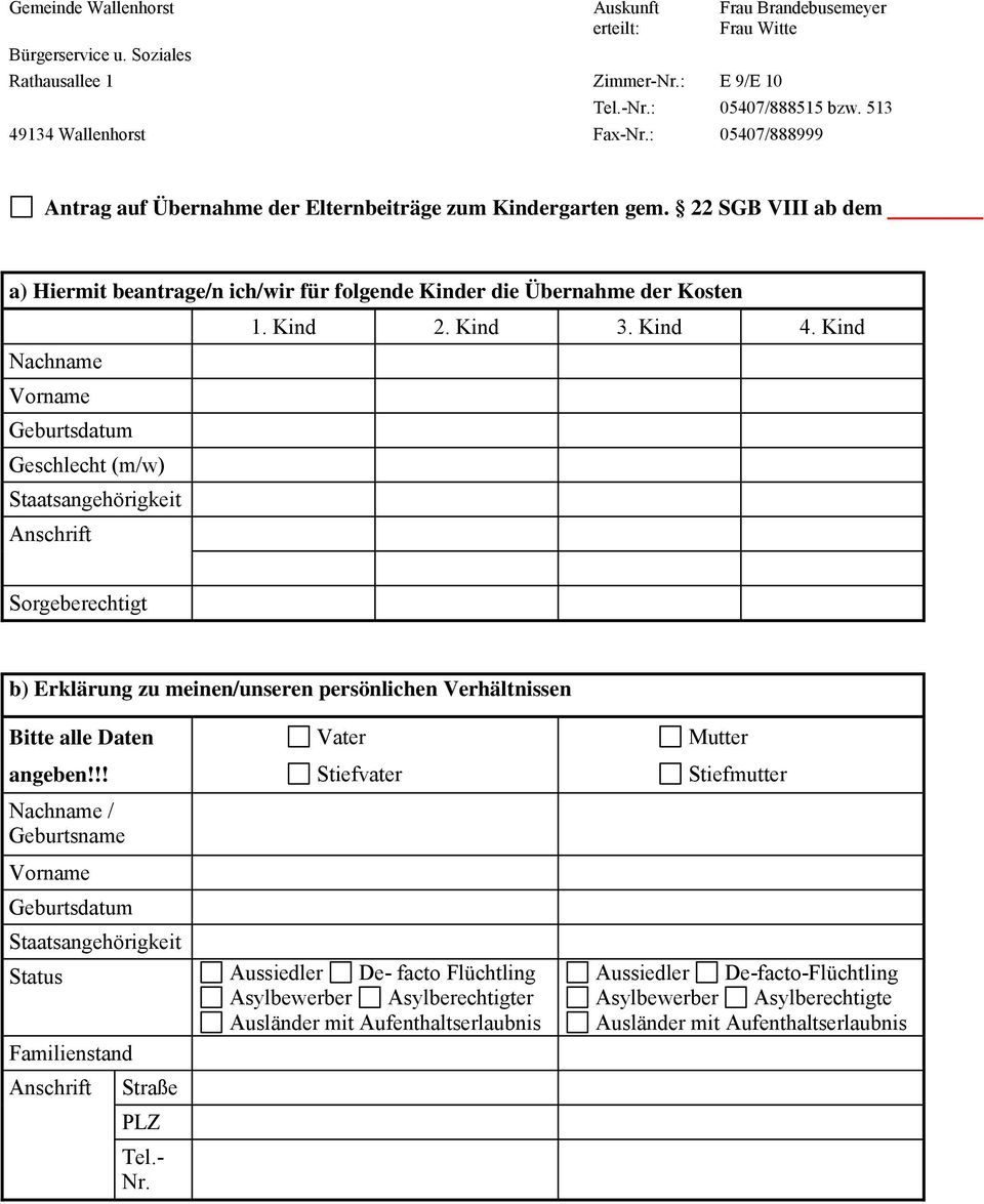 Kind Nachname Vorname Geburtsdatum Geschlecht (m/w) Staatsangehörigkeit Anschrift Sorgeberechtigt b) Erklärung zu meinen/unseren persönlichen Verhältnissen Bitte alle Daten Vater Mutter angeben!