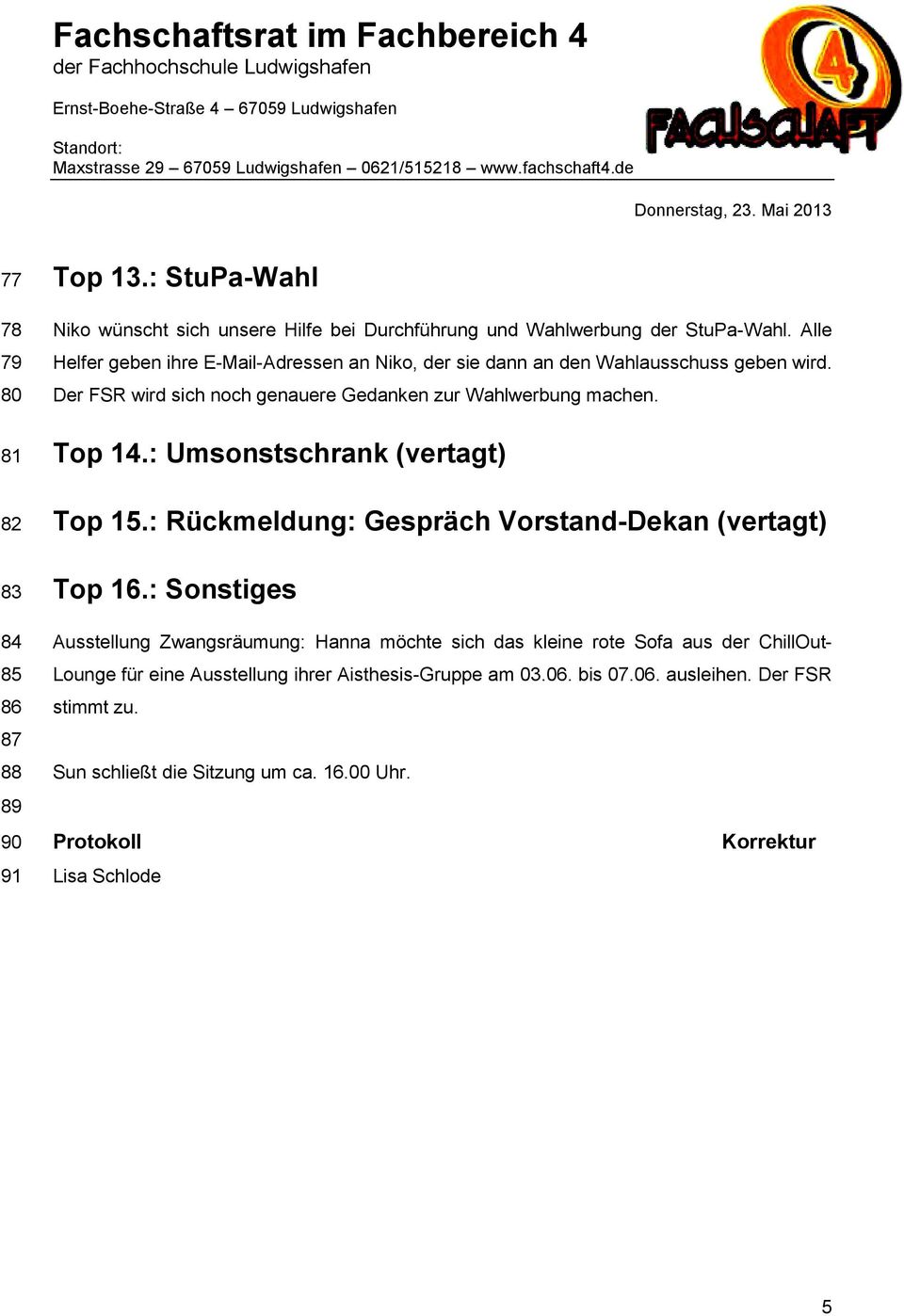 : Umsonstschrank (vertagt) Top 15.: Rückmeldung: Gespräch Vorstand-Dekan (vertagt) Top 16.