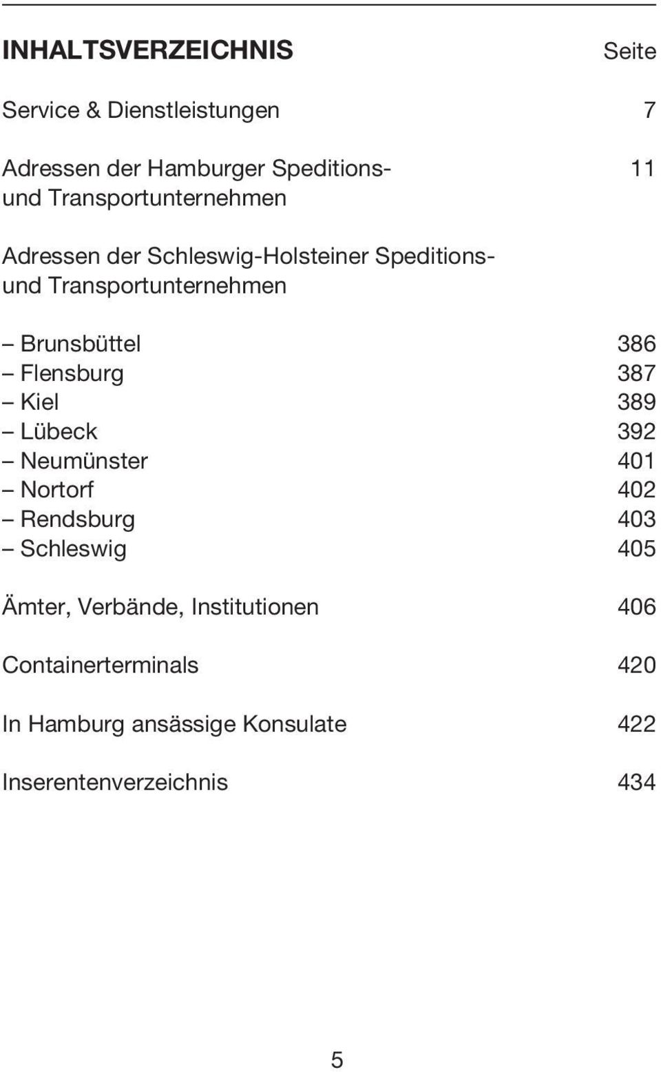 386 Flensburg 387 Kiel 389 Lübeck 392 Neumünster 401 Nortorf 402 Rendsburg 403 Schleswig 405 Ämter,