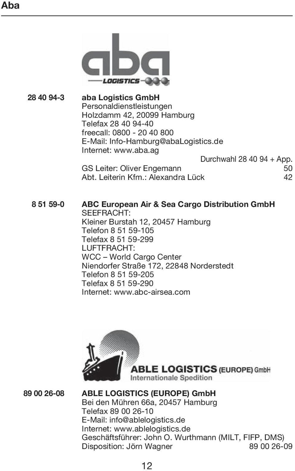 : Alexandra Lück 42 8 51 59-0 ABC European Air & Sea Cargo Distribution GmbH SEEFRACHT: Kleiner Burstah 12, 20457 Hamburg Telefon 8 51 59-105 Telefax 8 51 59-299 LUFTFRACHT: WCC World Cargo Center