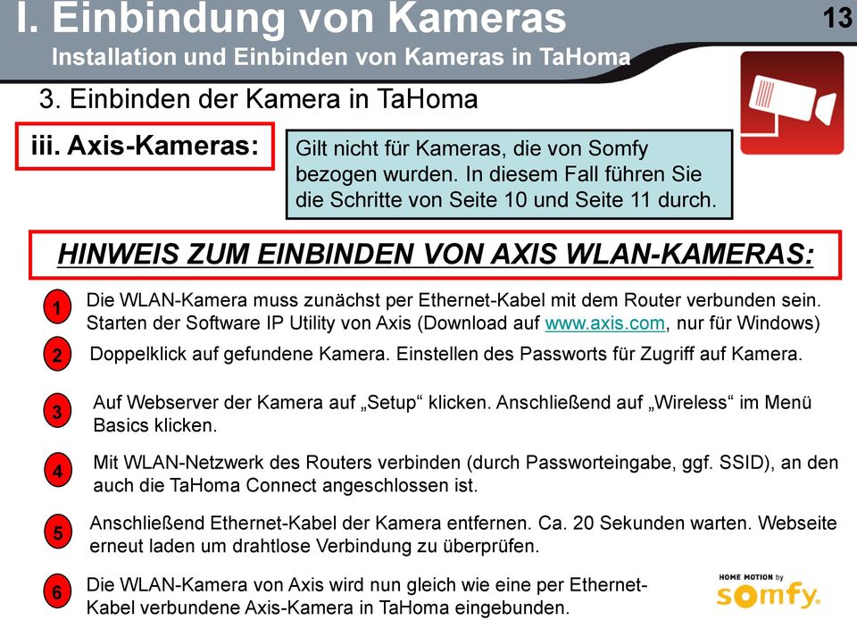 13 HINWEIS ZUM EINBINDEN VON AXIS WLAN-KAMERAS: 1 2 3 4 5 6 Die WLAN-Kamera muss zunächst per Ethernet-Kabel mit dem Router verbunden sein. Starten der Software IP Utility von Axis (Download auf www.