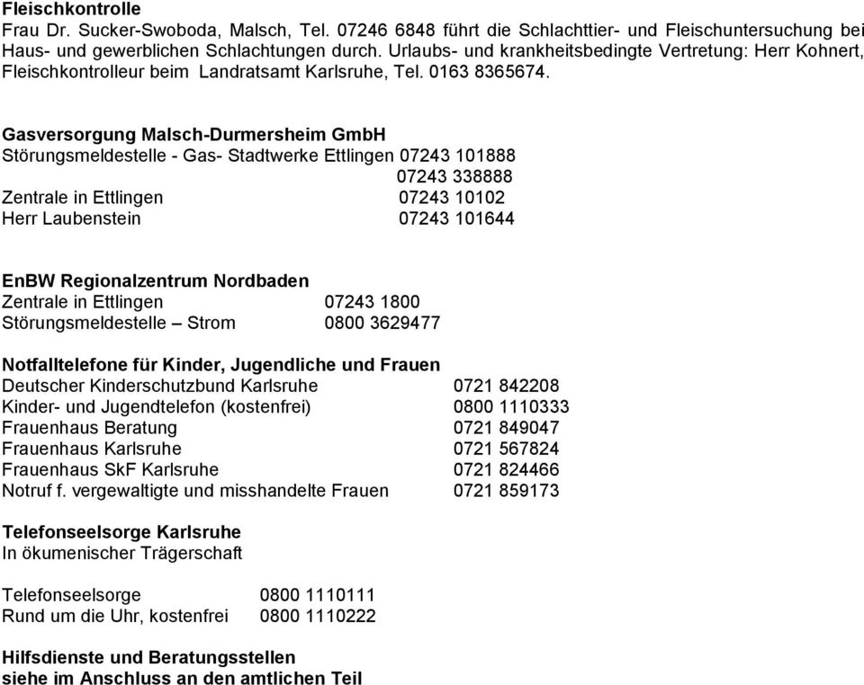 Gasversorgung Malsch-Durmersheim GmbH Störungsmeldestelle - Gas- Stadtwerke Ettlingen 07243 101888 07243 338888 Zentrale in Ettlingen 07243 10102 Herr Laubenstein 07243 101644 EnBW Regionalzentrum