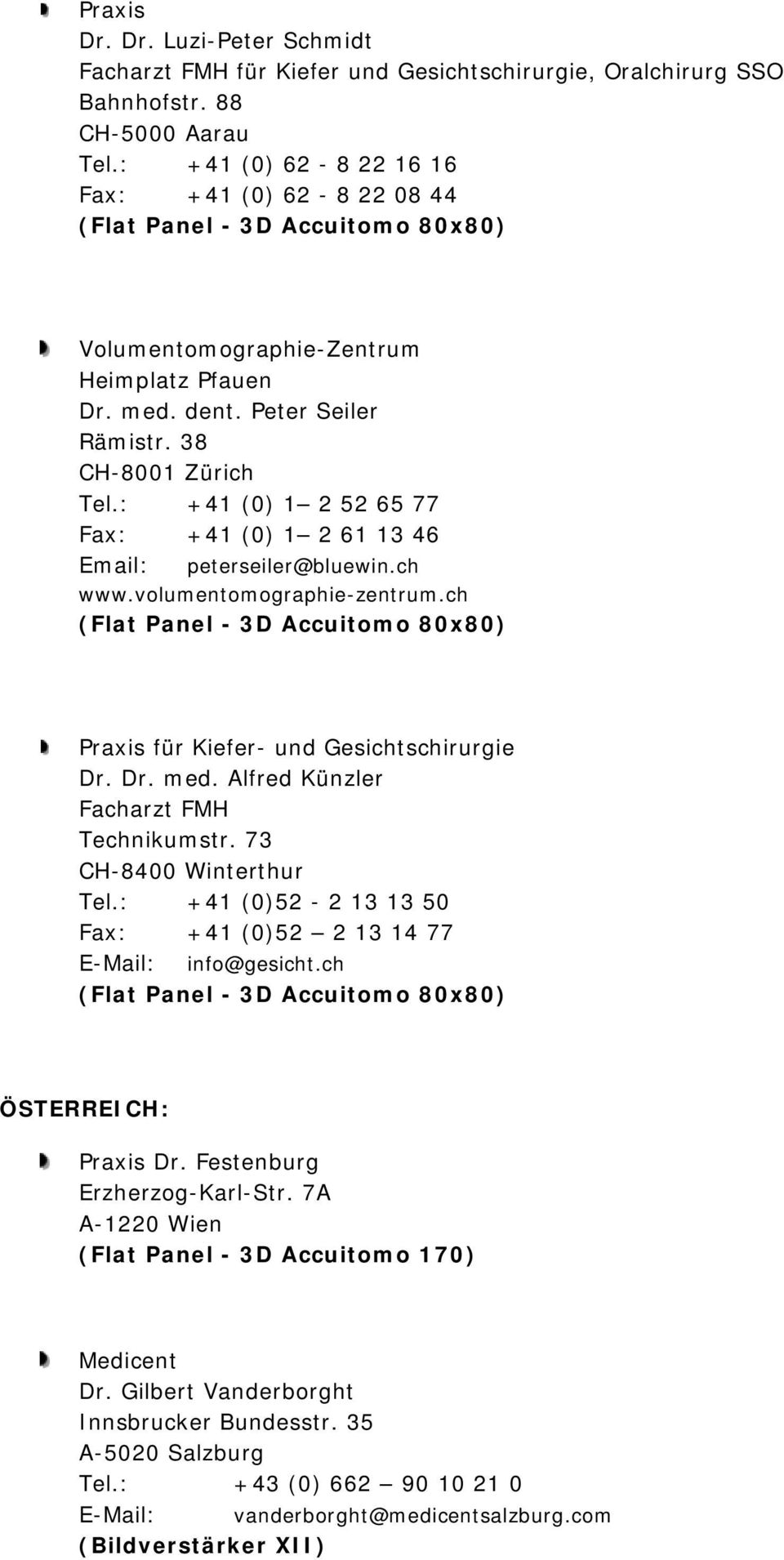 : +41 (0) 1 2 52 65 77 Fax: +41 (0) 1 2 61 13 46 Email: peterseiler@bluewin.ch www.volumentomographie-zentrum.ch Praxis für Kiefer- und Gesichtschirurgie Dr. Dr. med.