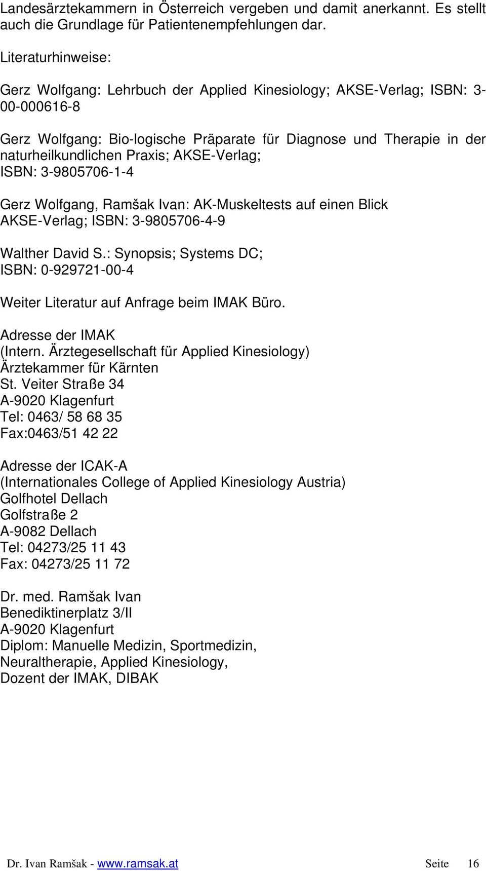 AKSE-Verlag; ISBN: 3-9805706-1-4 Gerz Wolfgang, Ramšak Ivan: AK-Muskeltests auf einen Blick AKSE-Verlag; ISBN: 3-9805706-4-9 Walther David S.