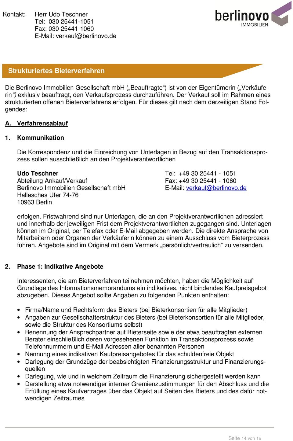 Kommunikation Die Korrespondenz und die Einreichung von Unterlagen in Bezug auf den Transaktionsprozess sollen ausschließlich an den Projektverantwortlichen Udo Teschner Tel: +49 30 25441-1051